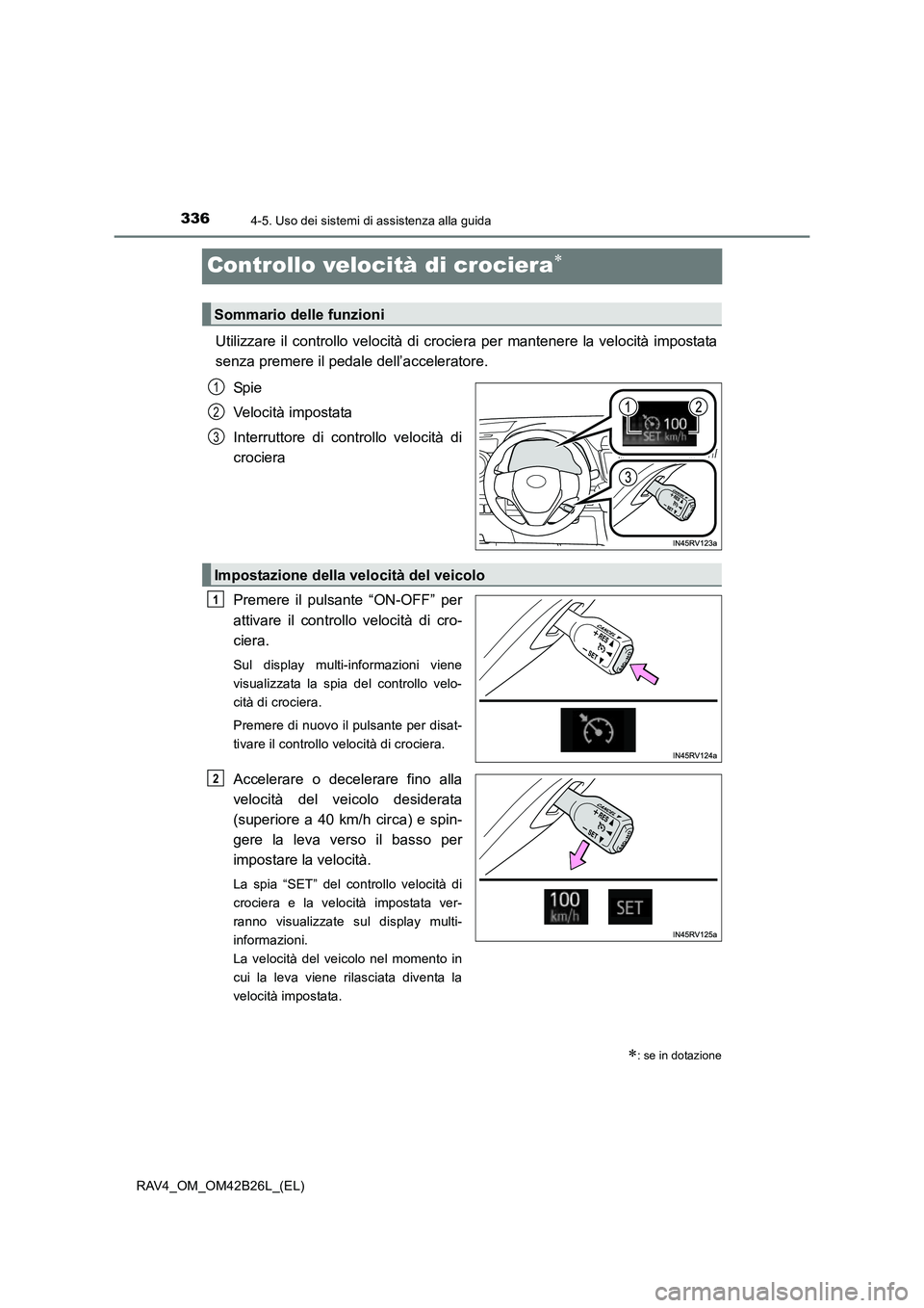 TOYOTA RAV4 2016 Manuale duso (in Italian) 3364-5. Uso dei sistemi di assistenza alla guida
RAV4_OM_OM42B26L_(EL)
Controllo velocità di crociera∗
Utilizzare il controllo velocità di crociera per mantenere la velocità impostata
senza preme TOYOTA RAV4 2016 Manuale duso (in Italian) 3364-5. Uso dei sistemi di assistenza alla guida
RAV4_OM_OM42B26L_(EL)
Controllo velocità di crociera∗
Utilizzare il controllo velocità di crociera per mantenere la velocità impostata
senza preme