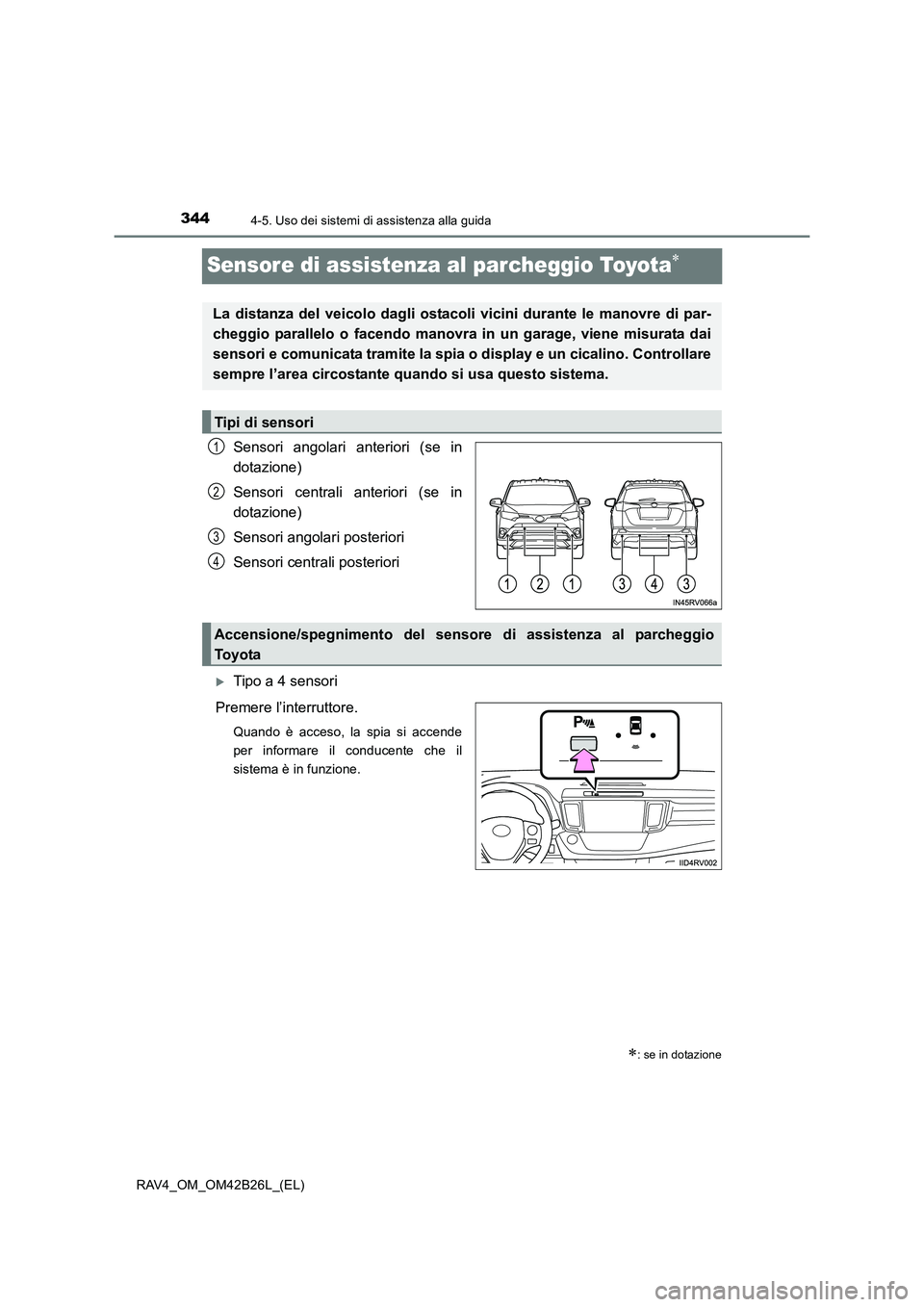TOYOTA RAV4 2016  Manuale duso (in Italian) 3444-5. Uso dei sistemi di assistenza alla guida
RAV4_OM_OM42B26L_(EL)
Sensore di assistenza al parcheggio Toyota∗
Sensori angolari anteriori (se in
dotazione)
Sensori centrali anteriori (se in
dota