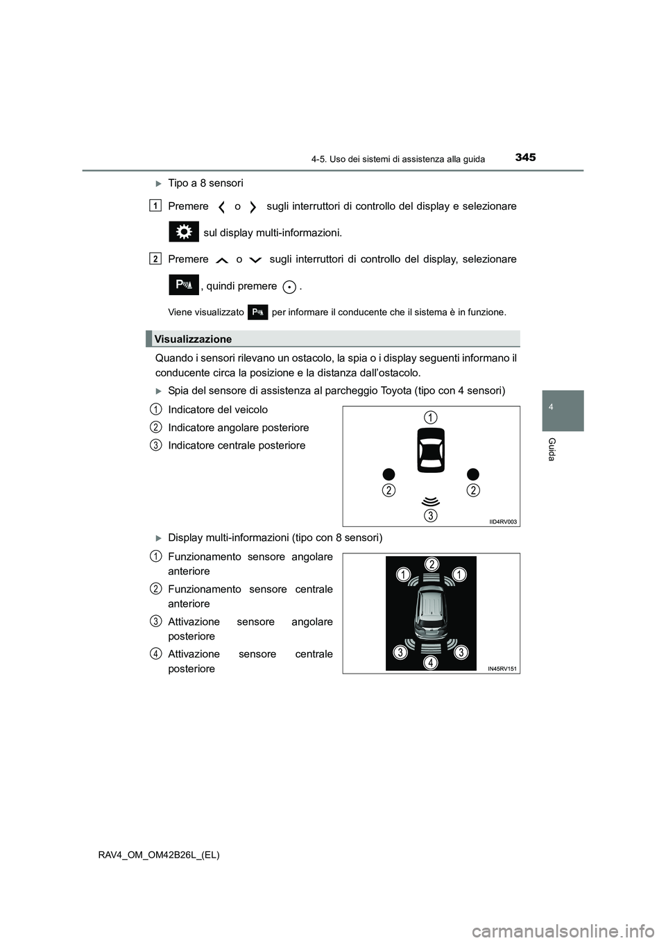 TOYOTA RAV4 2016  Manuale duso (in Italian) 3454-5. Uso dei sistemi di assistenza alla guida
4
Guida
RAV4_OM_OM42B26L_(EL)
�XTipo a 8 sensori
Premere   o   sugli interruttori di controllo del display e selezionare sul display multi-informazioni
