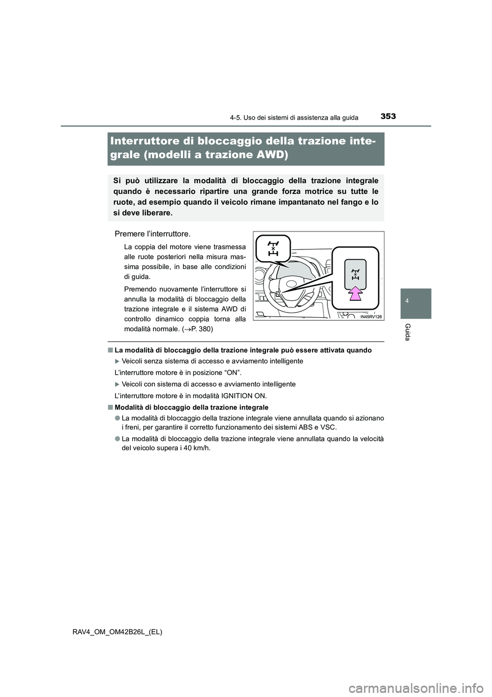 TOYOTA RAV4 2016 Manuale duso (in Italian) 353
4
4-5. Uso dei sistemi di assistenza alla guida
Guida
RAV4_OM_OM42B26L_(EL)
Interruttore di bloccaggio della trazione inte-
grale (modelli a trazione AWD)
Premere l’interruttore.
La coppia del m TOYOTA RAV4 2016 Manuale duso (in Italian) 353
4
4-5. Uso dei sistemi di assistenza alla guida
Guida
RAV4_OM_OM42B26L_(EL)
Interruttore di bloccaggio della trazione inte-
grale (modelli a trazione AWD)
Premere l’interruttore.
La coppia del m
