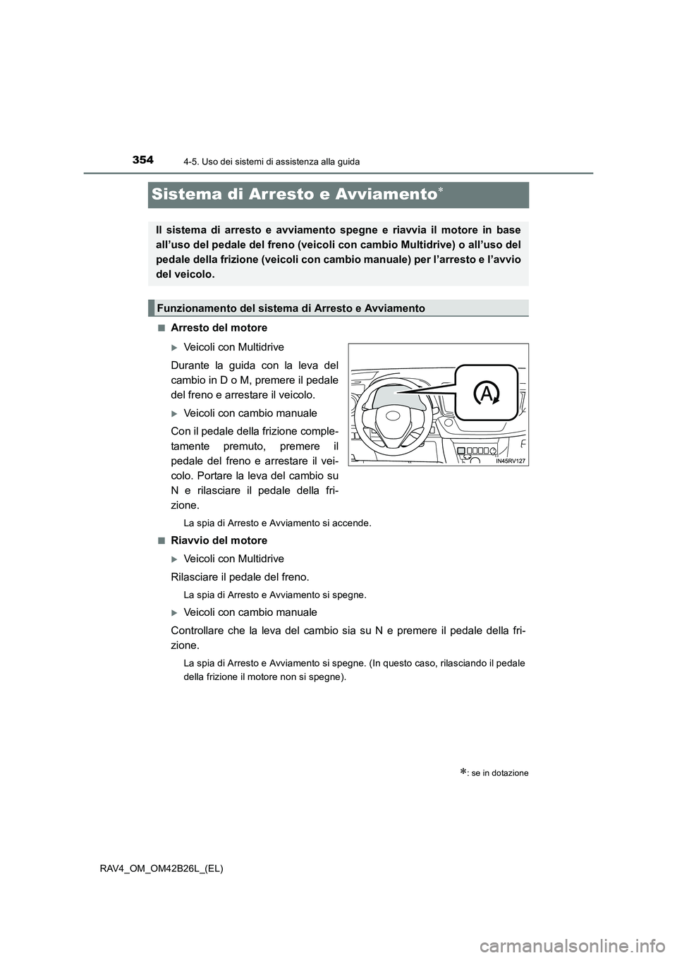 TOYOTA RAV4 2016  Manuale duso (in Italian) 3544-5. Uso dei sistemi di assistenza alla guida
RAV4_OM_OM42B26L_(EL)
Sistema di Arresto e Avviamento∗
■Arresto del motore
�XVeicoli con Multidrive
Durante la guida con la leva del
cambio in D o 