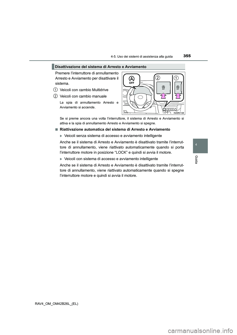 TOYOTA RAV4 2016  Manuale duso (in Italian) 3554-5. Uso dei sistemi di assistenza alla guida
4
Guida
RAV4_OM_OM42B26L_(EL)
Premere l’interruttore di annullamento
Arresto e Avviamento per disattivare il
sistema.Veicoli con cambio Multidrive
Ve