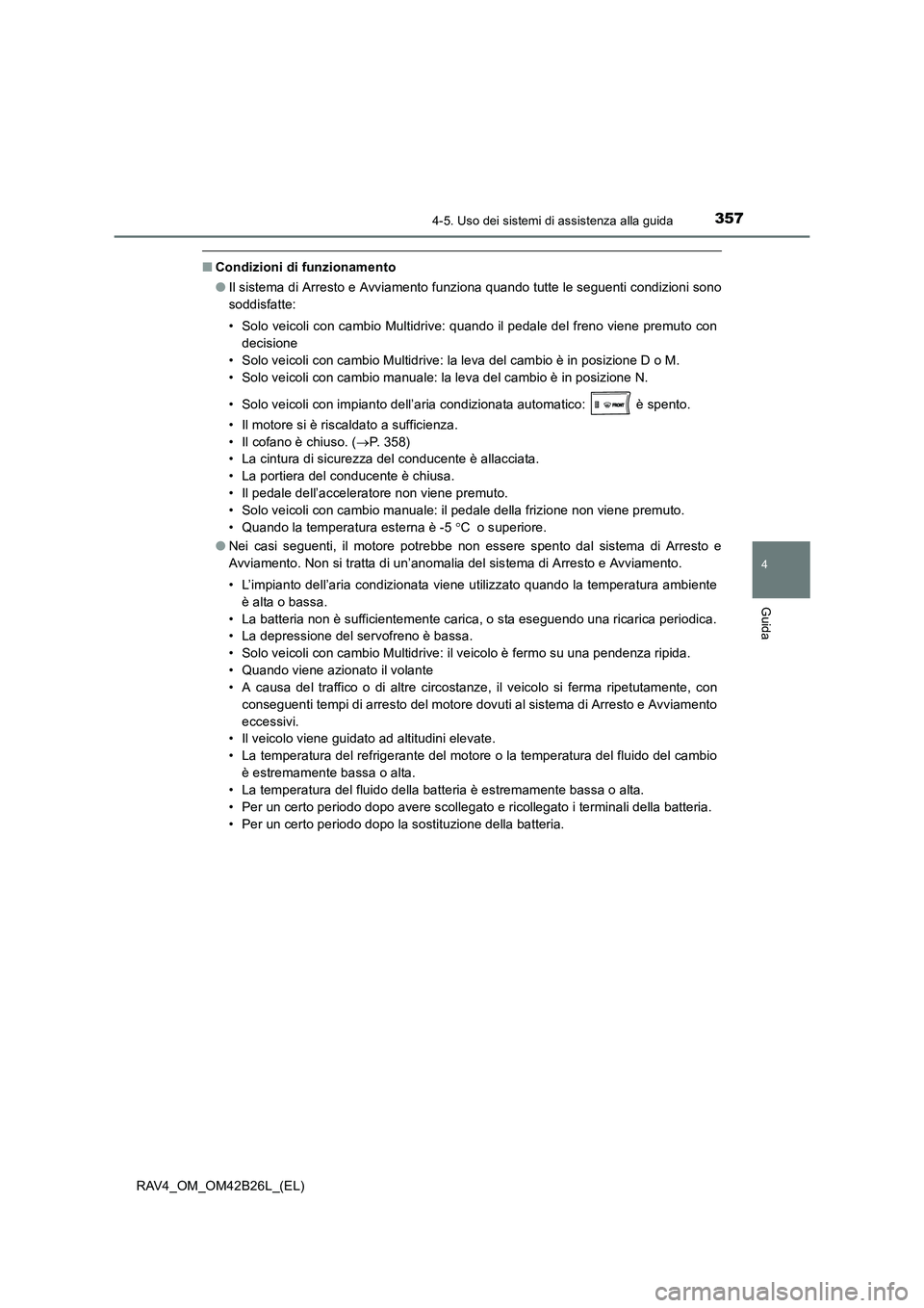 TOYOTA RAV4 2016  Manuale duso (in Italian) 3574-5. Uso dei sistemi di assistenza alla guida
4
Guida
RAV4_OM_OM42B26L_(EL)
■Condizioni di funzionamento
●Il sistema di Arresto e Avviamento funziona quando tutte le seguenti condizioni sono
so