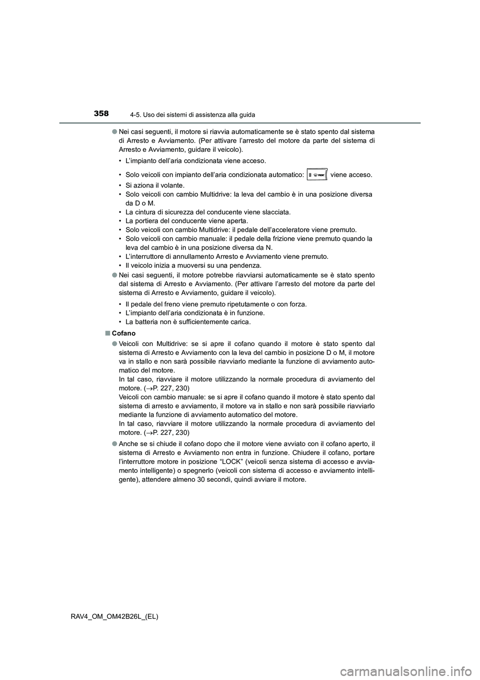 TOYOTA RAV4 2016  Manuale duso (in Italian) 3584-5. Uso dei sistemi di assistenza alla guida
RAV4_OM_OM42B26L_(EL)●
Nei casi seguenti, il motore si riavvia automaticamente se è stato spento dal sistema
di Arresto e Avviamento. (Per attivare 