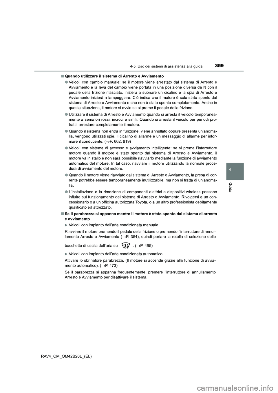 TOYOTA RAV4 2016  Manuale duso (in Italian) 3594-5. Uso dei sistemi di assistenza alla guida
4
Guida
RAV4_OM_OM42B26L_(EL)■
Quando utilizzare il sistema di Arresto e Avviamento
●Veicoli con cambio manuale: se il motore viene arrestato dal s
