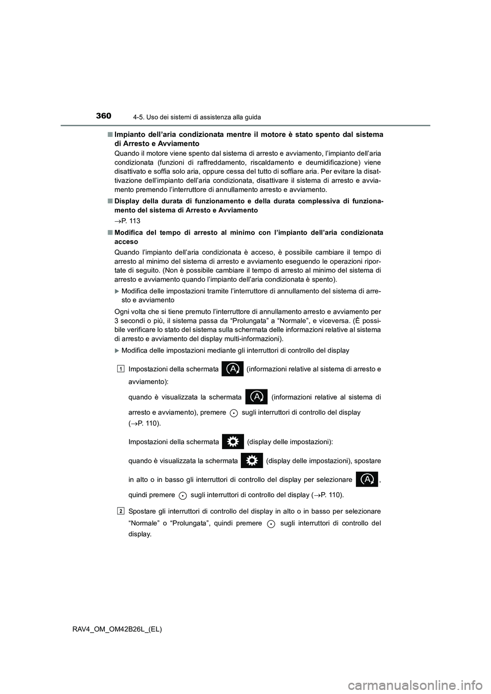 TOYOTA RAV4 2016  Manuale duso (in Italian) 3604-5. Uso dei sistemi di assistenza alla guida
RAV4_OM_OM42B26L_(EL)■
Impianto dell’aria condizionata mentre il motore è stato spento dal sistema
di Arresto e Avviamento
Quando il motore viene 