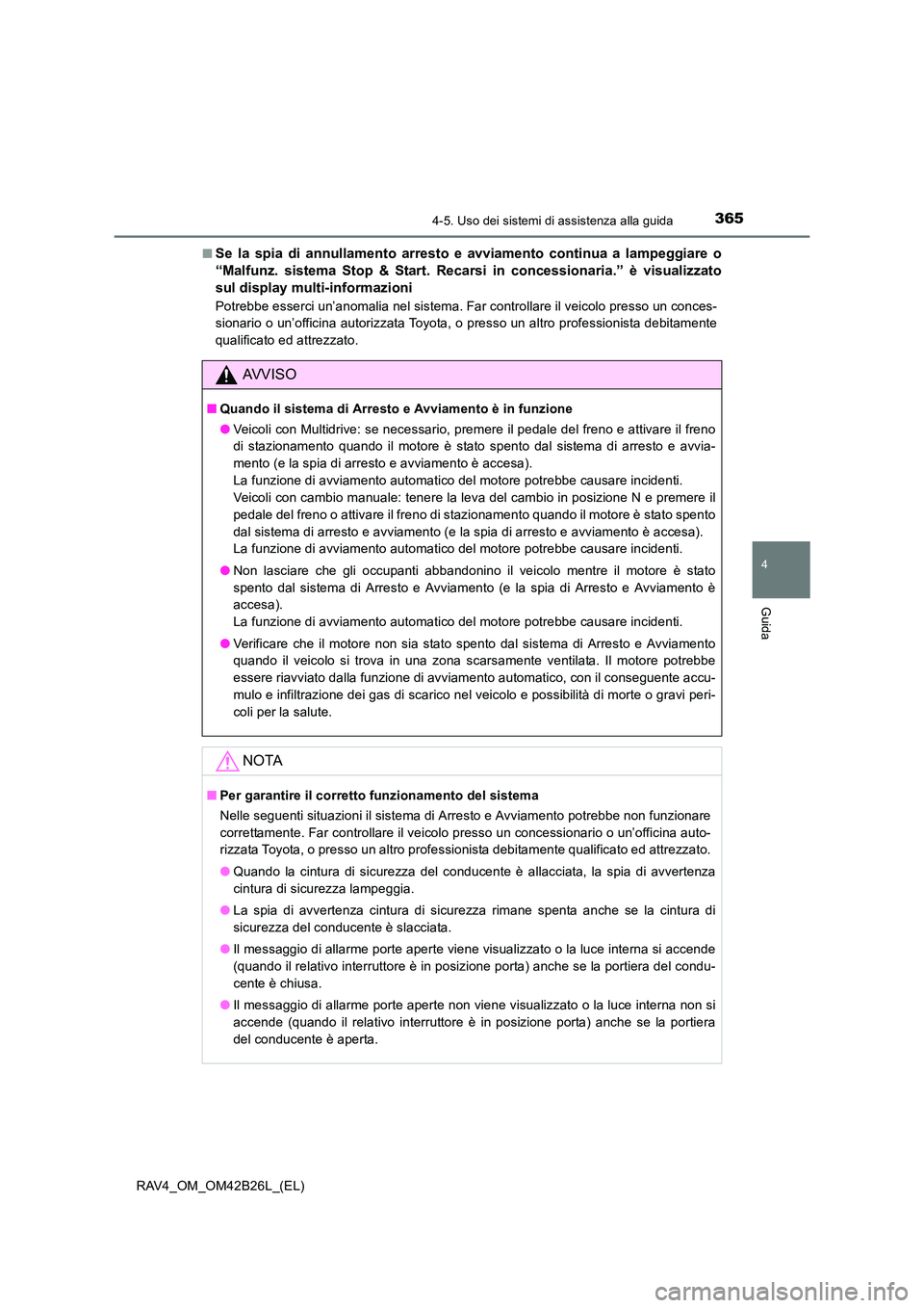 TOYOTA RAV4 2016  Manuale duso (in Italian) 3654-5. Uso dei sistemi di assistenza alla guida
4
Guida
RAV4_OM_OM42B26L_(EL)■
Se la spia di annullamento arresto e avviamento continua a lampeggiare o
“Malfunz. sistema Stop & Start. Recarsi in 