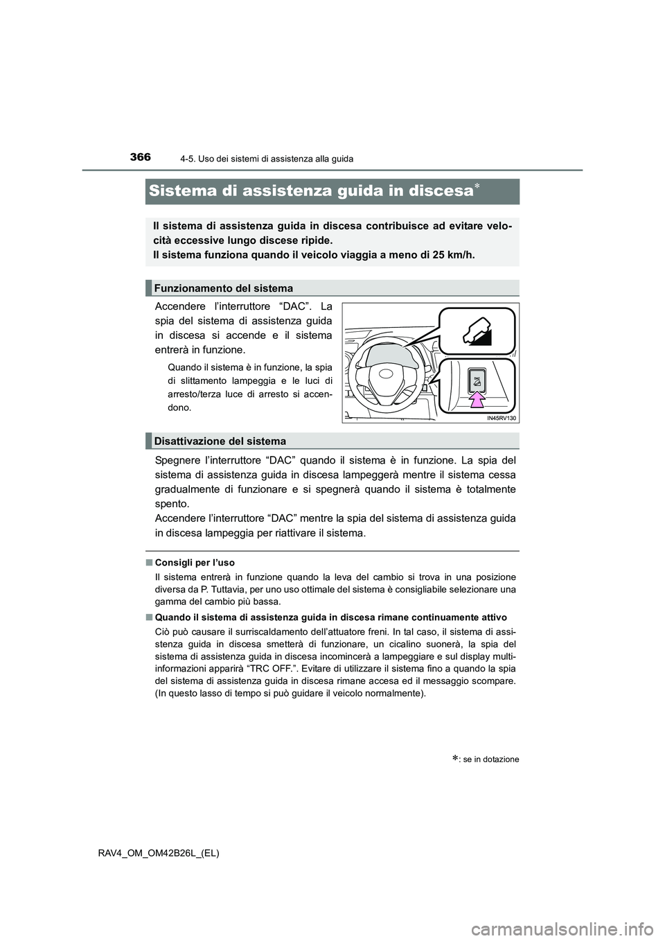 TOYOTA RAV4 2016  Manuale duso (in Italian) 3664-5. Uso dei sistemi di assistenza alla guida
RAV4_OM_OM42B26L_(EL)
Sistema di assistenza guida in discesa∗
Accendere l’interruttore “DAC”. La
spia del sistema di assistenza guida
in disces