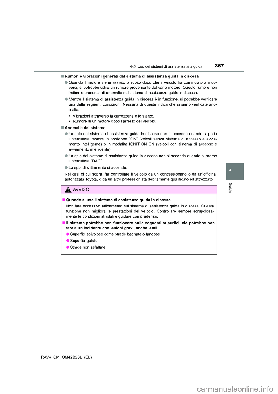 TOYOTA RAV4 2016  Manuale duso (in Italian) 3674-5. Uso dei sistemi di assistenza alla guida
4
Guida
RAV4_OM_OM42B26L_(EL)■
Rumori e vibrazioni generati dal sistema di assistenza guida in discesa
●Quando il motore viene avviato o subito dop