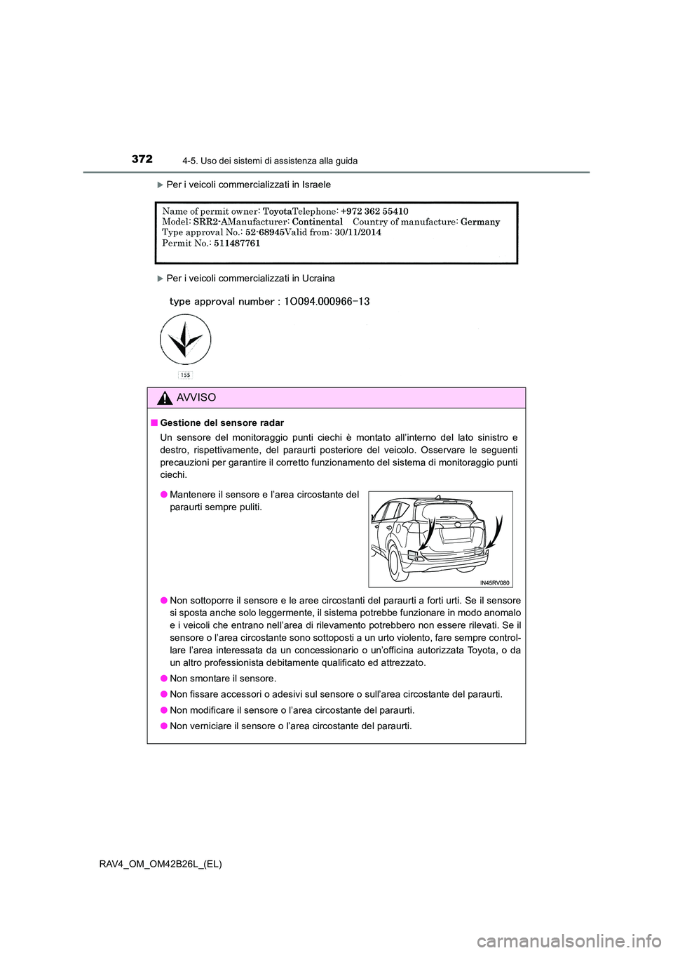 TOYOTA RAV4 2016  Manuale duso (in Italian) 3724-5. Uso dei sistemi di assistenza alla guida
RAV4_OM_OM42B26L_(EL)
�XPer i veicoli commercializzati in Israele
�XPer i veicoli commercializzati in Ucraina
AVVISO
■Gestione del sensore radar
Un s