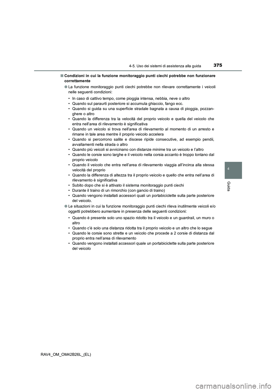 TOYOTA RAV4 2016  Manuale duso (in Italian) 3754-5. Uso dei sistemi di assistenza alla guida
4
Guida
RAV4_OM_OM42B26L_(EL)■
Condizioni in cui la funzione monitoraggio punti ciechi potrebbe non funzionare
correttamente
●La funzione monitorag