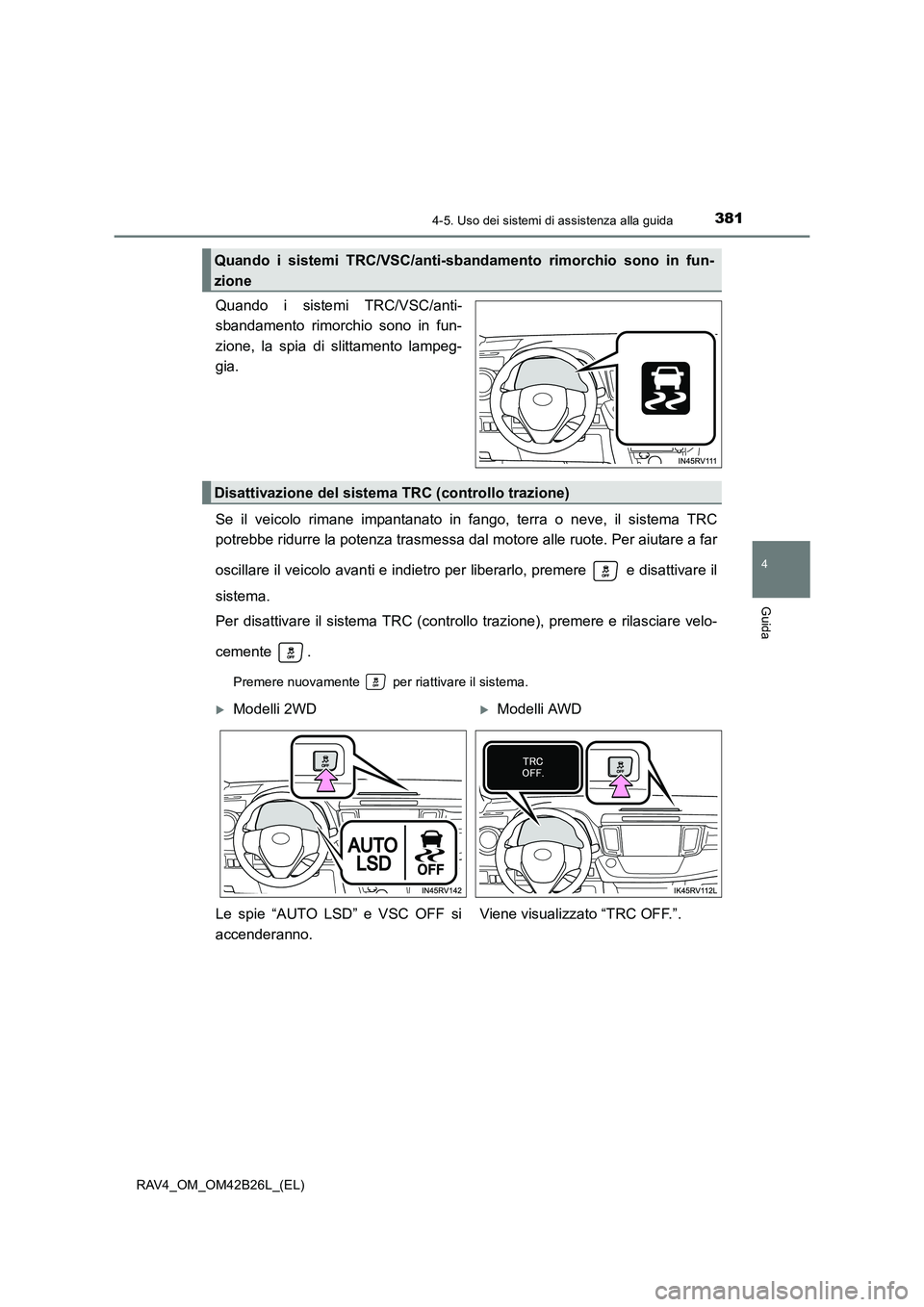 TOYOTA RAV4 2016 Manuale duso (in Italian) 3814-5. Uso dei sistemi di assistenza alla guida
4
Guida
RAV4_OM_OM42B26L_(EL)
Quando i sistemi TRC/VSC/anti-
sbandamento rimorchio sono in fun-
zione, la spia di slittamento lampeg-
gia.
Se il veicol TOYOTA RAV4 2016 Manuale duso (in Italian) 3814-5. Uso dei sistemi di assistenza alla guida
4
Guida
RAV4_OM_OM42B26L_(EL)
Quando i sistemi TRC/VSC/anti-
sbandamento rimorchio sono in fun-
zione, la spia di slittamento lampeg-
gia.
Se il veicol