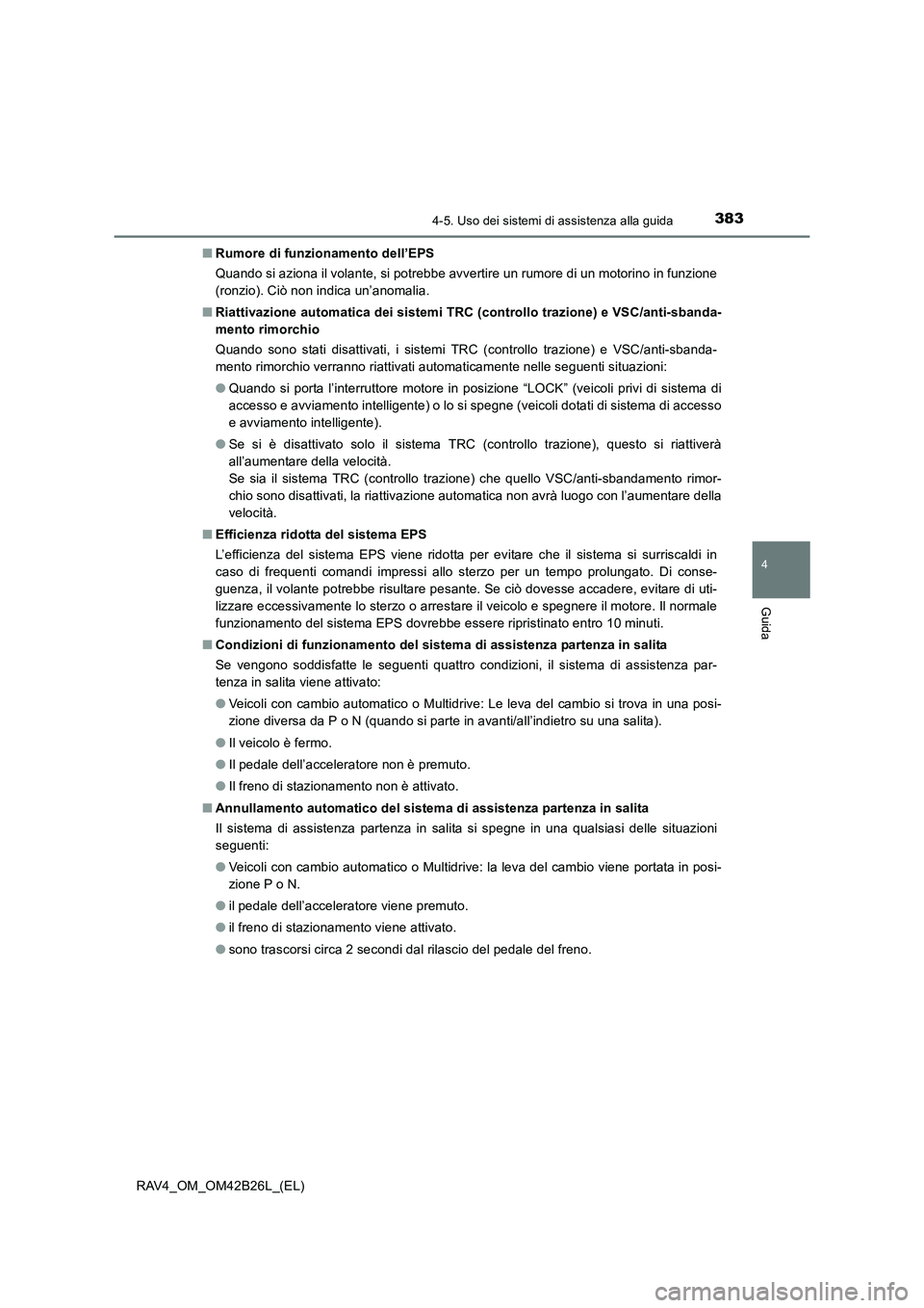 TOYOTA RAV4 2016 Manuale duso (in Italian) 3834-5. Uso dei sistemi di assistenza alla guida
4
Guida
RAV4_OM_OM42B26L_(EL)■
Rumore di funzionamento dell’EPS
Quando si aziona il volante, si potrebbe avvertire un rumore di un motorino in funz TOYOTA RAV4 2016 Manuale duso (in Italian) 3834-5. Uso dei sistemi di assistenza alla guida
4
Guida
RAV4_OM_OM42B26L_(EL)■
Rumore di funzionamento dell’EPS
Quando si aziona il volante, si potrebbe avvertire un rumore di un motorino in funz