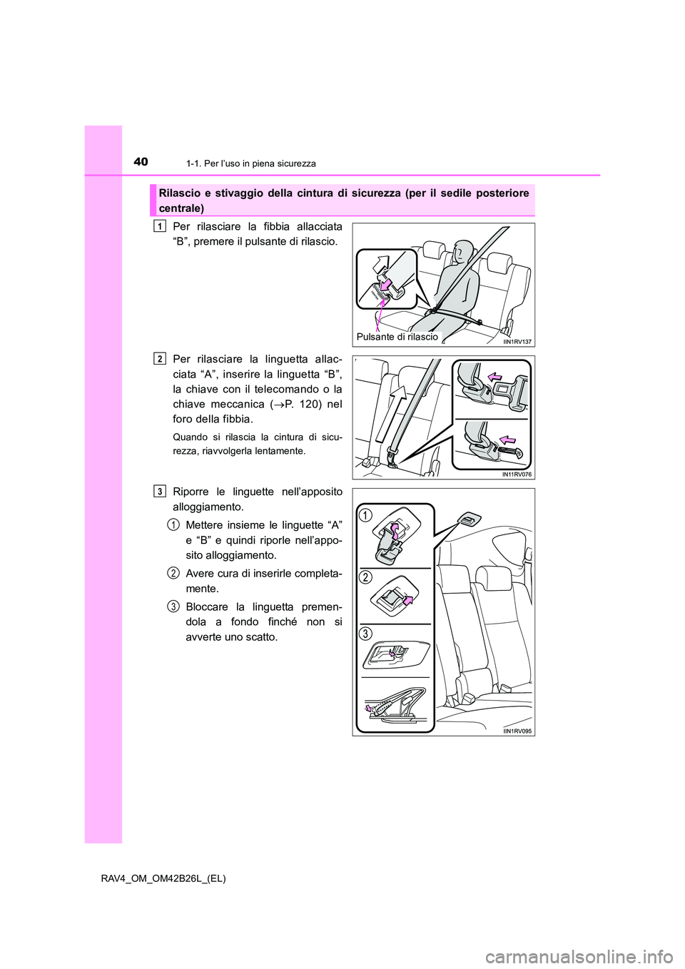 TOYOTA RAV4 2016 Manuale duso (in Italian) 401-1. Per l’uso in piena sicurezza
RAV4_OM_OM42B26L_(EL)
Per rilasciare la fibbia allacciata
“B”, premere il pulsante di rilascio.
Per rilasciare la linguetta allac-
ciata “A”, inserire la TOYOTA RAV4 2016 Manuale duso (in Italian) 401-1. Per l’uso in piena sicurezza
RAV4_OM_OM42B26L_(EL)
Per rilasciare la fibbia allacciata
“B”, premere il pulsante di rilascio.
Per rilasciare la linguetta allac-
ciata “A”, inserire la