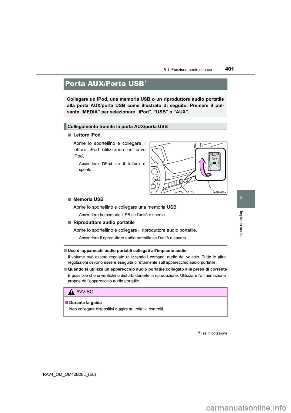 TOYOTA RAV4 2016 Manuale duso (in Italian) 401
5
5-1. Funzionamento di base
Impianto audio
RAV4_OM_OM42B26L_(EL)
Por ta AUX/Por ta USB∗
■Lettore iPod
Aprire lo sportellino e collegare il
lettore iPod utilizzando un cavo
iPod.
Accendere l TOYOTA RAV4 2016 Manuale duso (in Italian) 401
5
5-1. Funzionamento di base
Impianto audio
RAV4_OM_OM42B26L_(EL)
Por ta AUX/Por ta USB∗
■Lettore iPod
Aprire lo sportellino e collegare il
lettore iPod utilizzando un cavo
iPod.
Accendere l