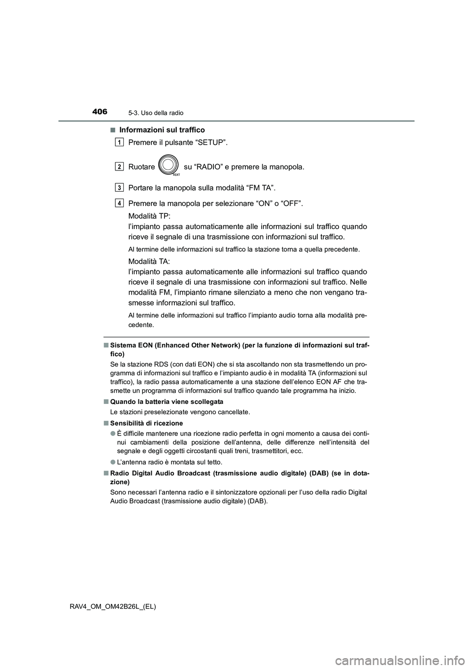 TOYOTA RAV4 2016 Manuale duso (in Italian) 4065-3. Uso della radio
RAV4_OM_OM42B26L_(EL)■
Informazioni sul traffico
Premere il pulsante “SETUP”.
Ruotare su “RADIO” e premere la manopola.
Portare la manopola sulla modalità “FM TA TOYOTA RAV4 2016 Manuale duso (in Italian) 4065-3. Uso della radio
RAV4_OM_OM42B26L_(EL)■
Informazioni sul traffico
Premere il pulsante “SETUP”.
Ruotare su “RADIO” e premere la manopola.
Portare la manopola sulla modalità “FM TA