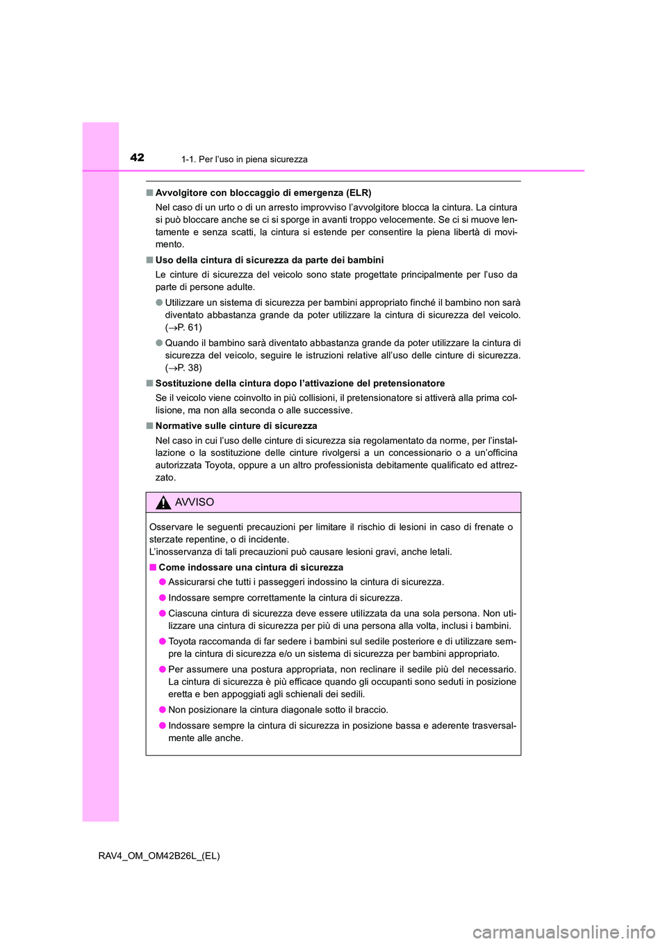 TOYOTA RAV4 2016 Manuale duso (in Italian) 421-1. Per l’uso in piena sicurezza
RAV4_OM_OM42B26L_(EL)
■Avvolgitore con bloccaggio di emergenza (ELR)
Nel caso di un urto o di un arresto improvviso l’avvolgitore blocca la cintura. La cintur TOYOTA RAV4 2016 Manuale duso (in Italian) 421-1. Per l’uso in piena sicurezza
RAV4_OM_OM42B26L_(EL)
■Avvolgitore con bloccaggio di emergenza (ELR)
Nel caso di un urto o di un arresto improvviso l’avvolgitore blocca la cintura. La cintur
