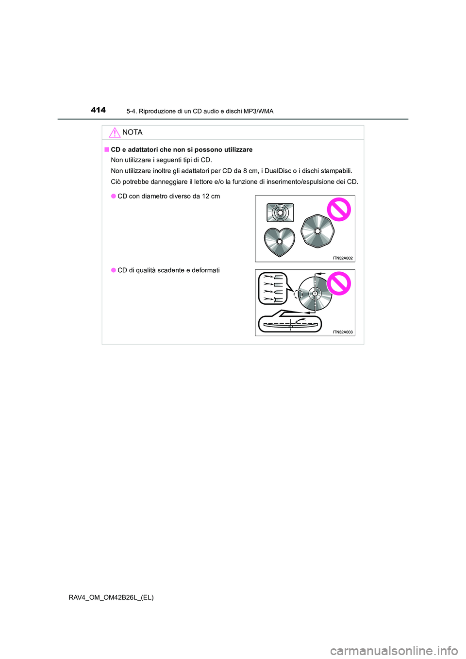 TOYOTA RAV4 2016 Manuale duso (in Italian) 4145-4. Riproduzione di un CD audio e dischi MP3/WMA
RAV4_OM_OM42B26L_(EL)
NOTA
■CD e adattatori che non si possono utilizzare
Non utilizzare i seguenti tipi di CD.
Non utilizzare inoltre gli adatta TOYOTA RAV4 2016 Manuale duso (in Italian) 4145-4. Riproduzione di un CD audio e dischi MP3/WMA
RAV4_OM_OM42B26L_(EL)
NOTA
■CD e adattatori che non si possono utilizzare
Non utilizzare i seguenti tipi di CD.
Non utilizzare inoltre gli adatta