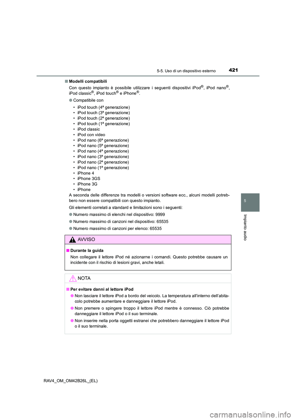 TOYOTA RAV4 2016 Manuale duso (in Italian) 4215-5. Uso di un dispositivo esterno
5
Impianto audio
RAV4_OM_OM42B26L_(EL)■
Modelli compatibili
Con questo impianto è possibile utilizzare i seguenti dispositivi iPod
®, iPod nano®,
iPod classi TOYOTA RAV4 2016 Manuale duso (in Italian) 4215-5. Uso di un dispositivo esterno
5
Impianto audio
RAV4_OM_OM42B26L_(EL)■
Modelli compatibili
Con questo impianto è possibile utilizzare i seguenti dispositivi iPod
®, iPod nano®,
iPod classi