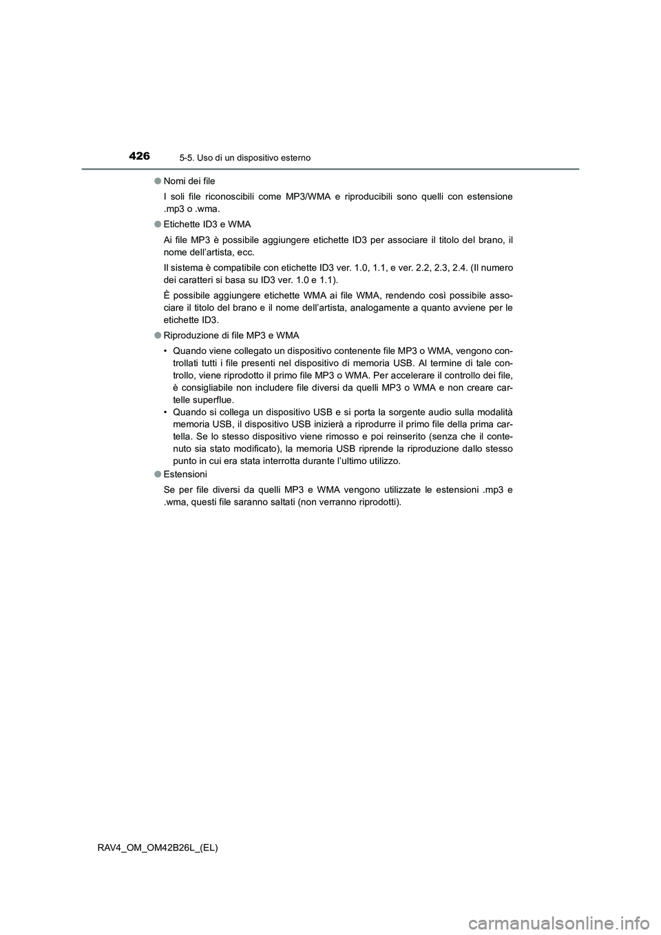 TOYOTA RAV4 2016 Manuale duso (in Italian) 4265-5. Uso di un dispositivo esterno
RAV4_OM_OM42B26L_(EL)●
Nomi dei file
I soli file riconoscibili come MP3/WMA e riproducibili sono quelli con estensione
.mp3 o .wma.
● Etichette ID3 e WMA
Ai f TOYOTA RAV4 2016 Manuale duso (in Italian) 4265-5. Uso di un dispositivo esterno
RAV4_OM_OM42B26L_(EL)●
Nomi dei file
I soli file riconoscibili come MP3/WMA e riproducibili sono quelli con estensione
.mp3 o .wma.
● Etichette ID3 e WMA
Ai f