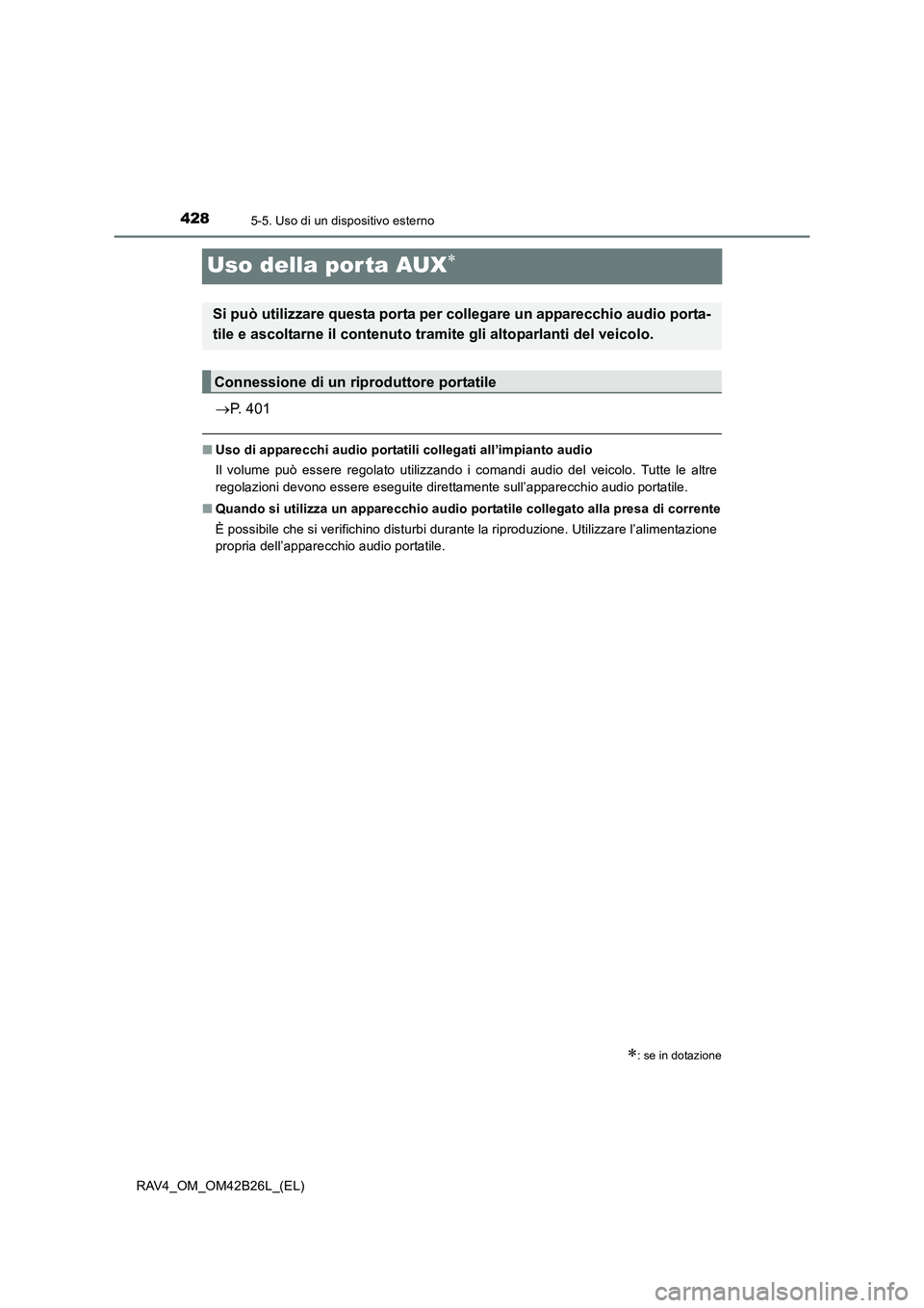 TOYOTA RAV4 2016 Manuale duso (in Italian) 4285-5. Uso di un dispositivo esterno
RAV4_OM_OM42B26L_(EL)
Uso della por ta AUX∗
→P. 401
■ Uso di apparecchi audio portatili collegati all’impianto audio
Il volume può essere regolato utiliz TOYOTA RAV4 2016 Manuale duso (in Italian) 4285-5. Uso di un dispositivo esterno
RAV4_OM_OM42B26L_(EL)
Uso della por ta AUX∗
→P. 401
■ Uso di apparecchi audio portatili collegati all’impianto audio
Il volume può essere regolato utiliz