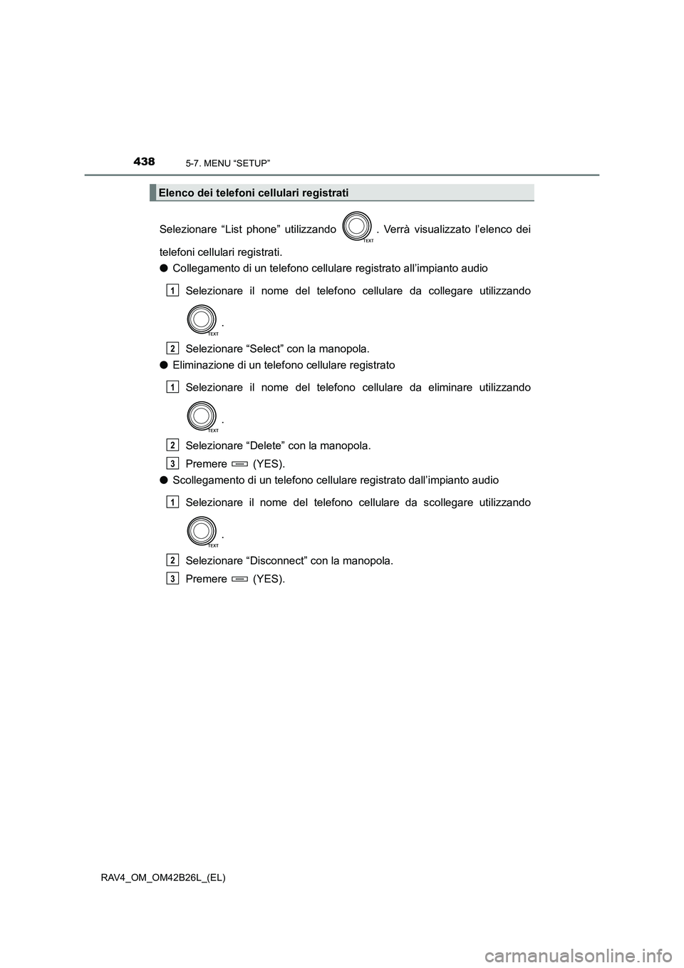 TOYOTA RAV4 2016 Manuale duso (in Italian) 4385-7. MENU “SETUP”
RAV4_OM_OM42B26L_(EL)
Selezionare “List phone” utilizzando . Verrà visualizzato l’elenco dei
telefoni cellulari registrati.
●Collegamento di un telefono cellulare re TOYOTA RAV4 2016 Manuale duso (in Italian) 4385-7. MENU “SETUP”
RAV4_OM_OM42B26L_(EL)
Selezionare “List phone” utilizzando . Verrà visualizzato l’elenco dei
telefoni cellulari registrati.
●Collegamento di un telefono cellulare re