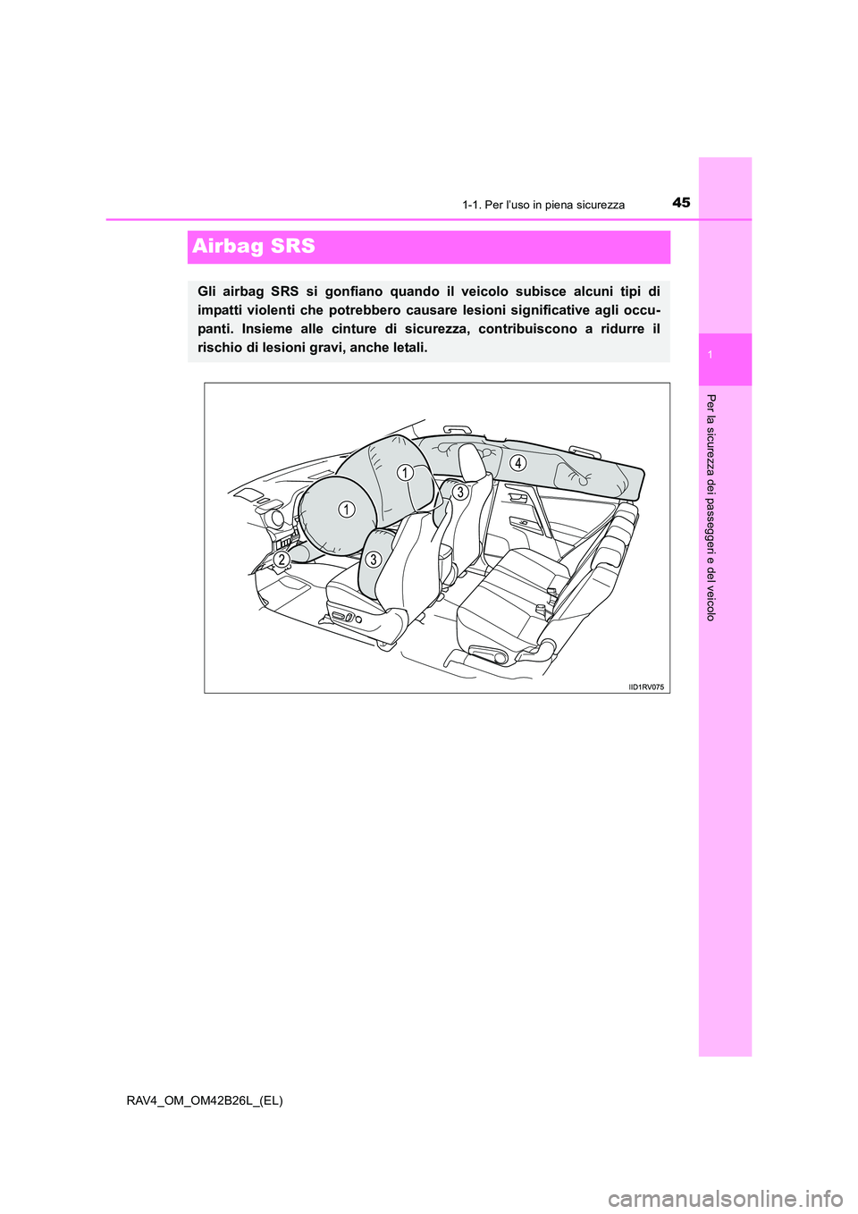 TOYOTA RAV4 2016 Manuale duso (in Italian) 451-1. Per l’uso in piena sicurezza
1
Per la sicurezza dei passeggeri e del veicolo
RAV4_OM_OM42B26L_(EL)
Airbag SRS
Gli airbag SRS si gonfiano quando il veicolo subisce alcuni tipi di
impatti viole TOYOTA RAV4 2016 Manuale duso (in Italian) 451-1. Per l’uso in piena sicurezza
1
Per la sicurezza dei passeggeri e del veicolo
RAV4_OM_OM42B26L_(EL)
Airbag SRS
Gli airbag SRS si gonfiano quando il veicolo subisce alcuni tipi di
impatti viole
