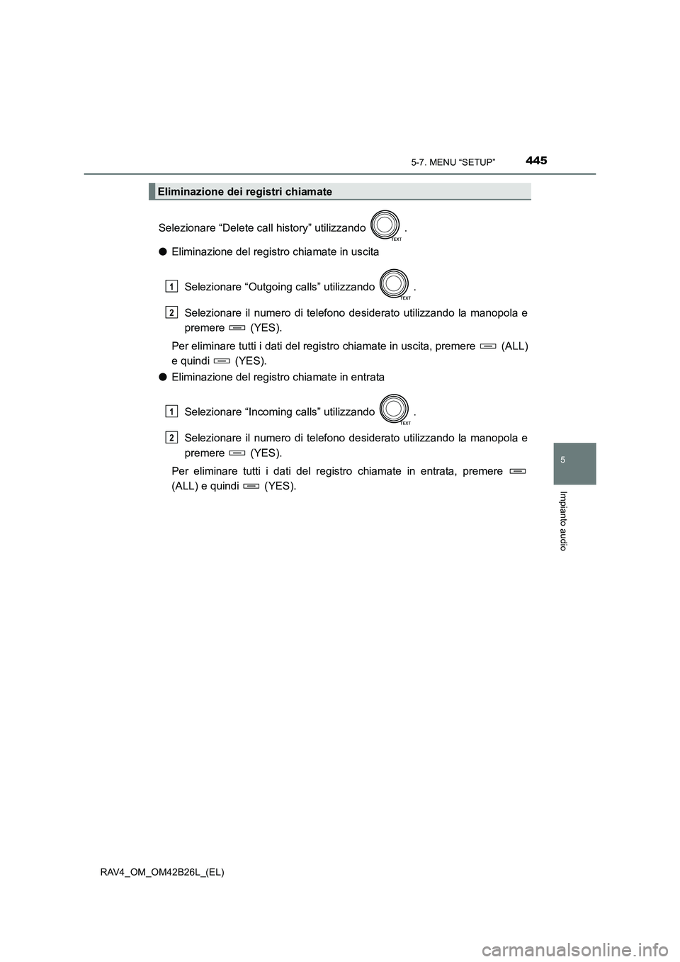 TOYOTA RAV4 2016 Manuale duso (in Italian) 4455-7. MENU “SETUP”
5
Impianto audio
RAV4_OM_OM42B26L_(EL)
Selezionare “Delete call history” utilizzando .
●Eliminazione del registro chiamate in uscita
Selezionare “Outgoing calls” ut TOYOTA RAV4 2016 Manuale duso (in Italian) 4455-7. MENU “SETUP”
5
Impianto audio
RAV4_OM_OM42B26L_(EL)
Selezionare “Delete call history” utilizzando .
●Eliminazione del registro chiamate in uscita
Selezionare “Outgoing calls” ut