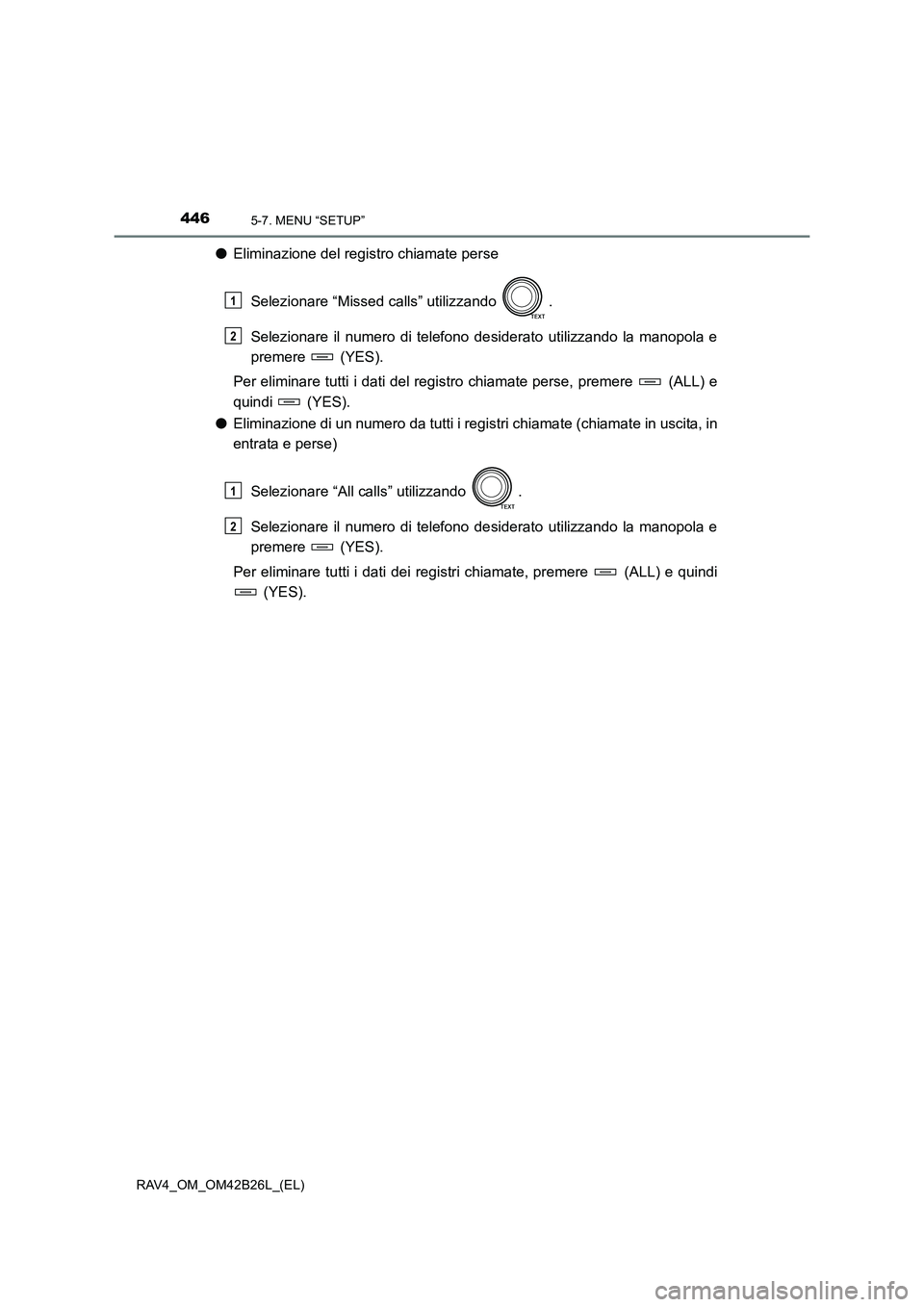 TOYOTA RAV4 2016 Manuale duso (in Italian) 4465-7. MENU “SETUP”
RAV4_OM_OM42B26L_(EL)
●Eliminazione del registro chiamate perse
Selezionare “Missed calls” utilizzando .
Selezionare il numero di telefono desiderato utilizzando la man TOYOTA RAV4 2016 Manuale duso (in Italian) 4465-7. MENU “SETUP”
RAV4_OM_OM42B26L_(EL)
●Eliminazione del registro chiamate perse
Selezionare “Missed calls” utilizzando .
Selezionare il numero di telefono desiderato utilizzando la man