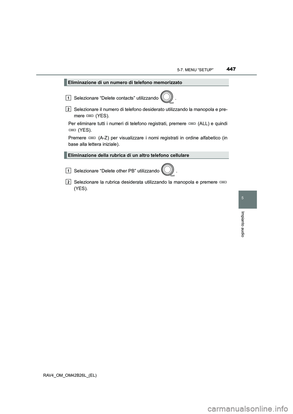 TOYOTA RAV4 2016 Manuale duso (in Italian) 4475-7. MENU “SETUP”
5
Impianto audio
RAV4_OM_OM42B26L_(EL)
Selezionare “Delete contacts” utilizzando .
Selezionare il numero di telefono desiderato utilizzando la manopola e pre-
mere (YES) TOYOTA RAV4 2016 Manuale duso (in Italian) 4475-7. MENU “SETUP”
5
Impianto audio
RAV4_OM_OM42B26L_(EL)
Selezionare “Delete contacts” utilizzando .
Selezionare il numero di telefono desiderato utilizzando la manopola e pre-
mere (YES)