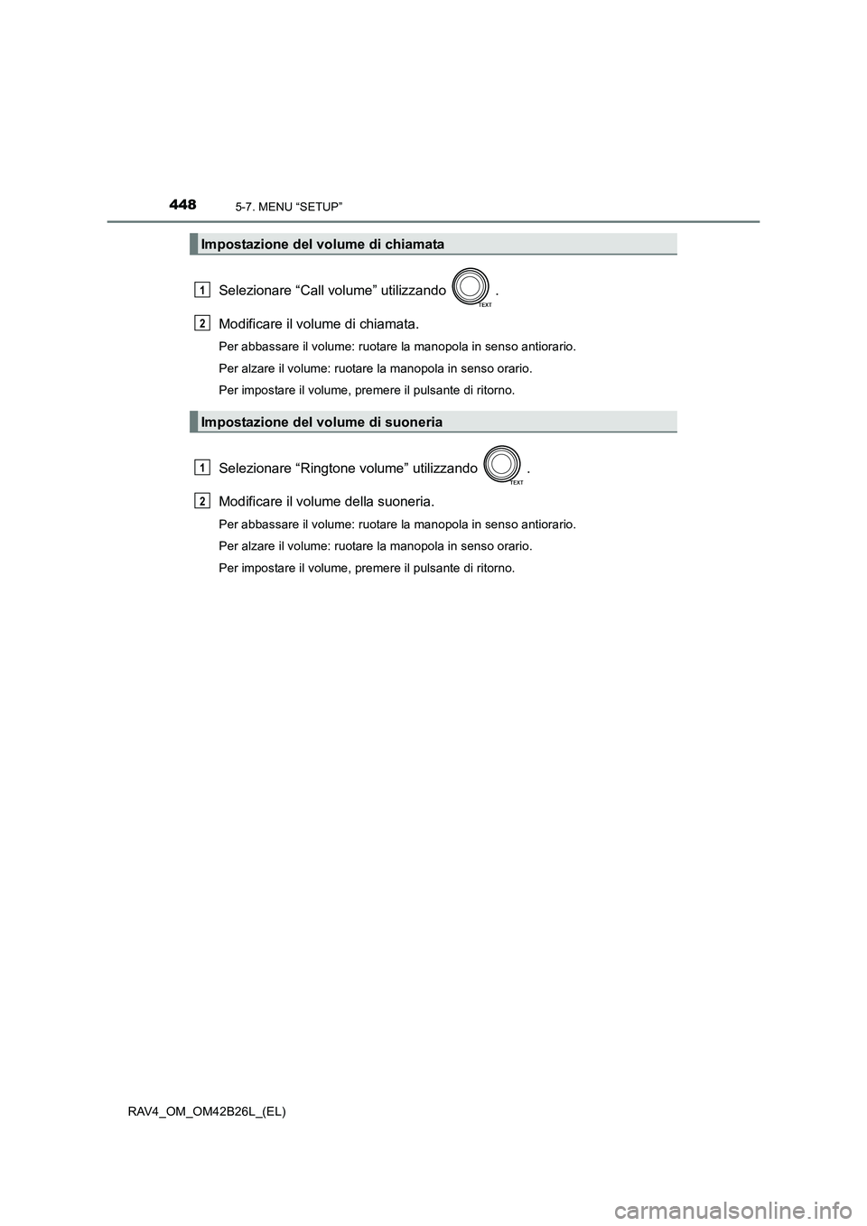 TOYOTA RAV4 2016 Manuale duso (in Italian) 4485-7. MENU “SETUP”
RAV4_OM_OM42B26L_(EL)
Selezionare “Call volume” utilizzando .
Modificare il volume di chiamata.
Per abbassare il volume: ruotare la manopola in senso antiorario.
Per alza TOYOTA RAV4 2016 Manuale duso (in Italian) 4485-7. MENU “SETUP”
RAV4_OM_OM42B26L_(EL)
Selezionare “Call volume” utilizzando .
Modificare il volume di chiamata.
Per abbassare il volume: ruotare la manopola in senso antiorario.
Per alza