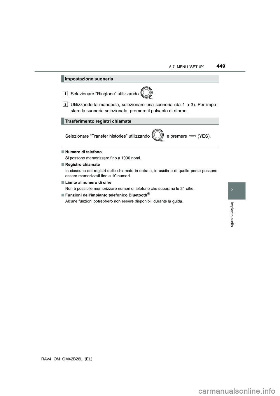 TOYOTA RAV4 2016 Manuale duso (in Italian) 4495-7. MENU “SETUP”
5
Impianto audio
RAV4_OM_OM42B26L_(EL)
Selezionare “Ringtone” utilizzando .
Utilizzando la manopola, selezionare una suoneria (da 1 a 3). Per impo-
stare la suoneria sele TOYOTA RAV4 2016 Manuale duso (in Italian) 4495-7. MENU “SETUP”
5
Impianto audio
RAV4_OM_OM42B26L_(EL)
Selezionare “Ringtone” utilizzando .
Utilizzando la manopola, selezionare una suoneria (da 1 a 3). Per impo-
stare la suoneria sele
