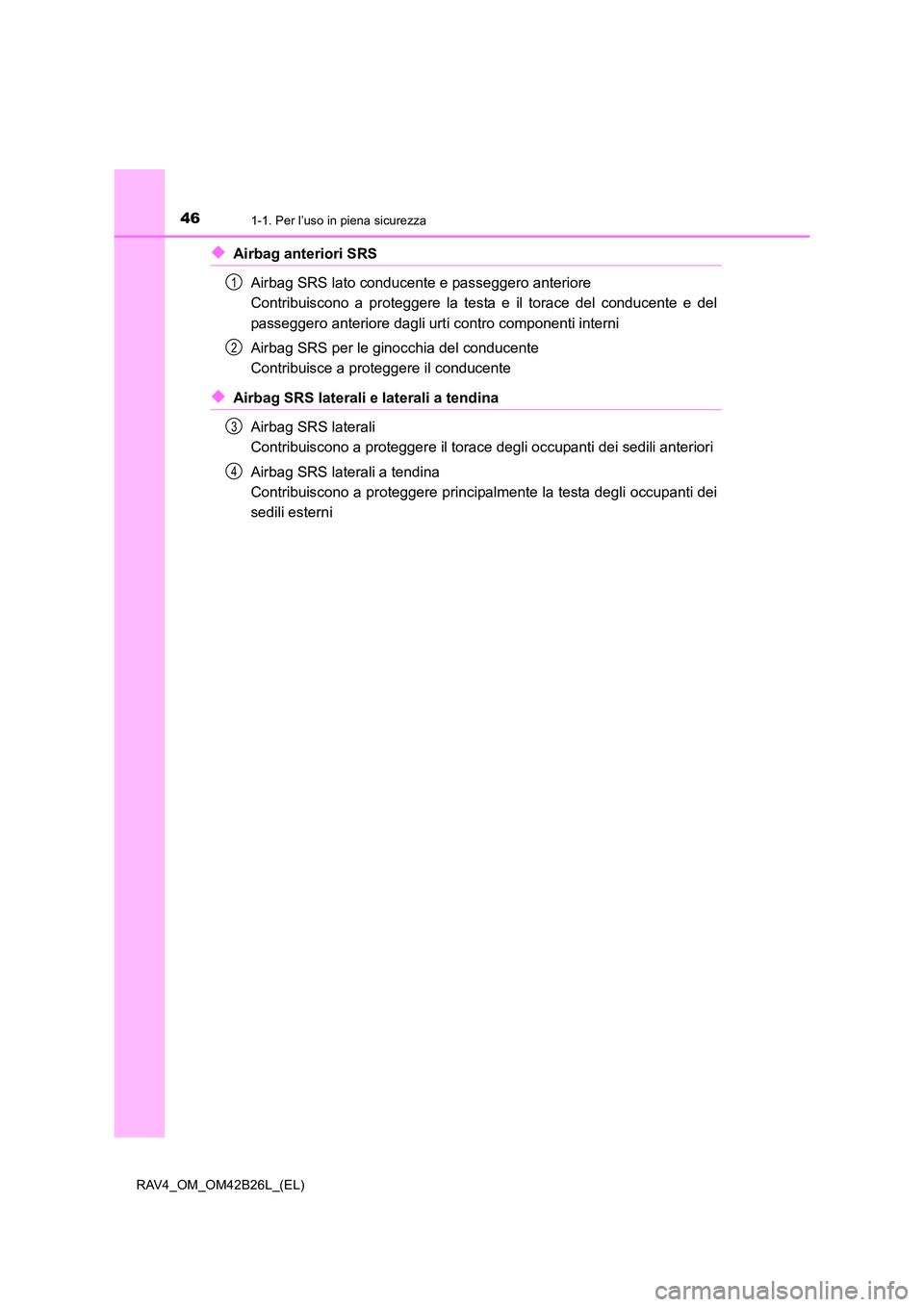 TOYOTA RAV4 2016 Manuale duso (in Italian) 461-1. Per l’uso in piena sicurezza
RAV4_OM_OM42B26L_(EL)
◆Airbag anteriori SRSAirbag SRS lato conducente e passeggero anteriore
Contribuiscono a proteggere la testa e il torace del conducente e TOYOTA RAV4 2016 Manuale duso (in Italian) 461-1. Per l’uso in piena sicurezza
RAV4_OM_OM42B26L_(EL)
◆Airbag anteriori SRSAirbag SRS lato conducente e passeggero anteriore
Contribuiscono a proteggere la testa e il torace del conducente e