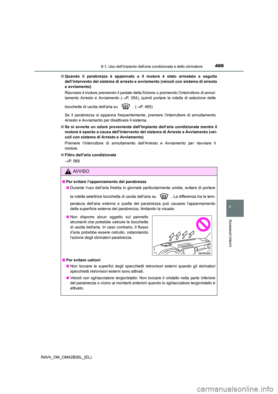 TOYOTA RAV4 2016 Manuale duso (in Italian) 4696-1. Uso dell’impianto dell’aria condizionata e dello sbrinatore
6
Accessori interni
RAV4_OM_OM42B26L_(EL)■
Quando il parabrezza è appannato e il motore è stato arrestato a seguito
dell’i TOYOTA RAV4 2016 Manuale duso (in Italian) 4696-1. Uso dell’impianto dell’aria condizionata e dello sbrinatore
6
Accessori interni
RAV4_OM_OM42B26L_(EL)■
Quando il parabrezza è appannato e il motore è stato arrestato a seguito
dell’i