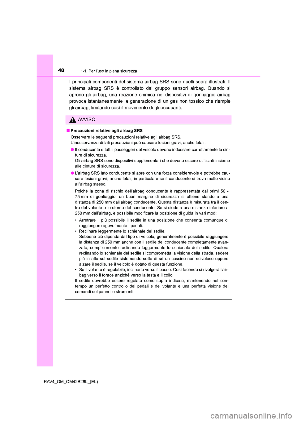 TOYOTA RAV4 2016 Manuale duso (in Italian) 481-1. Per l’uso in piena sicurezza
RAV4_OM_OM42B26L_(EL)
I principali componenti del sistema airbag SRS sono quelli sopra illustrati. Il
sistema airbag SRS è controllato dal gruppo sensori airbag. TOYOTA RAV4 2016 Manuale duso (in Italian) 481-1. Per l’uso in piena sicurezza
RAV4_OM_OM42B26L_(EL)
I principali componenti del sistema airbag SRS sono quelli sopra illustrati. Il
sistema airbag SRS è controllato dal gruppo sensori airbag.