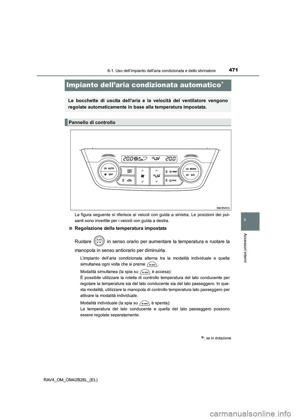TOYOTA RAV4 2016 Manuale duso (in Italian) 471
6
6-1. Uso dell’impianto dell’aria condizionata e dello sbrinatore
Accessori interni
RAV4_OM_OM42B26L_(EL)
Impianto dell’aria condizionata automatico∗
La figura seguente si riferisce ai ve TOYOTA RAV4 2016 Manuale duso (in Italian) 471
6
6-1. Uso dell’impianto dell’aria condizionata e dello sbrinatore
Accessori interni
RAV4_OM_OM42B26L_(EL)
Impianto dell’aria condizionata automatico∗
La figura seguente si riferisce ai ve