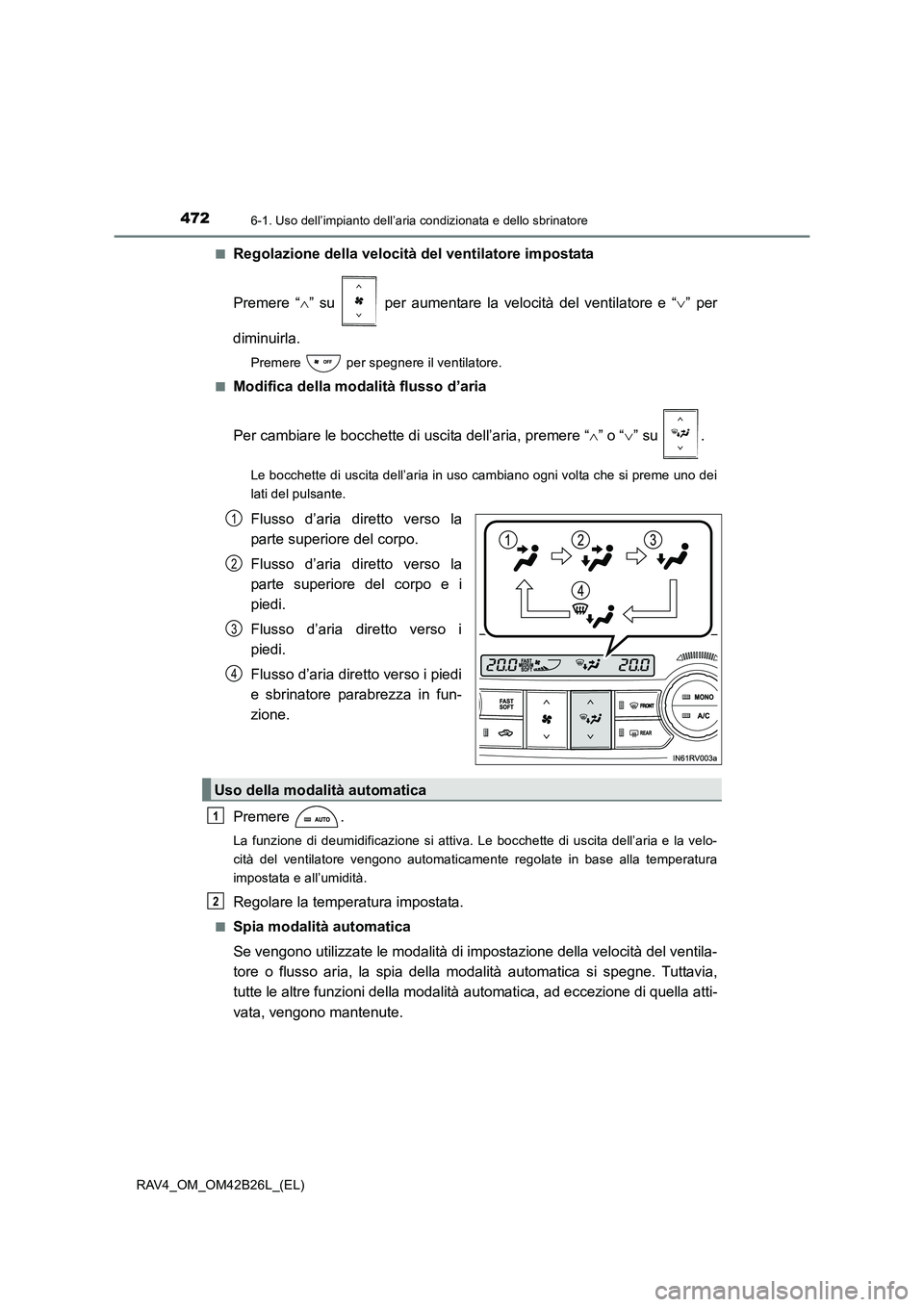 TOYOTA RAV4 2016 Manuale duso (in Italian) 4726-1. Uso dell’impianto dell’aria condizionata e dello sbrinatore
RAV4_OM_OM42B26L_(EL)■
Regolazione della velocità del ventilatore impostata
Premere “
∧” su per aumentare la velocit TOYOTA RAV4 2016 Manuale duso (in Italian) 4726-1. Uso dell’impianto dell’aria condizionata e dello sbrinatore
RAV4_OM_OM42B26L_(EL)■
Regolazione della velocità del ventilatore impostata
Premere “
∧” su per aumentare la velocit