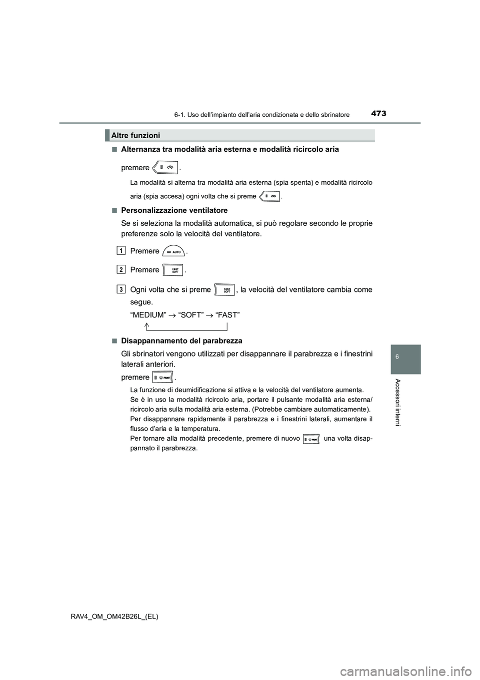 TOYOTA RAV4 2016 Manuale duso (in Italian) 4736-1. Uso dell’impianto dell’aria condizionata e dello sbrinatore
6
Accessori interni
RAV4_OM_OM42B26L_(EL)■
Alternanza tra modalità aria
esterna e modalità ricircolo aria
premere .
La moda TOYOTA RAV4 2016 Manuale duso (in Italian) 4736-1. Uso dell’impianto dell’aria condizionata e dello sbrinatore
6
Accessori interni
RAV4_OM_OM42B26L_(EL)■
Alternanza tra modalità aria
esterna e modalità ricircolo aria
premere .
La moda