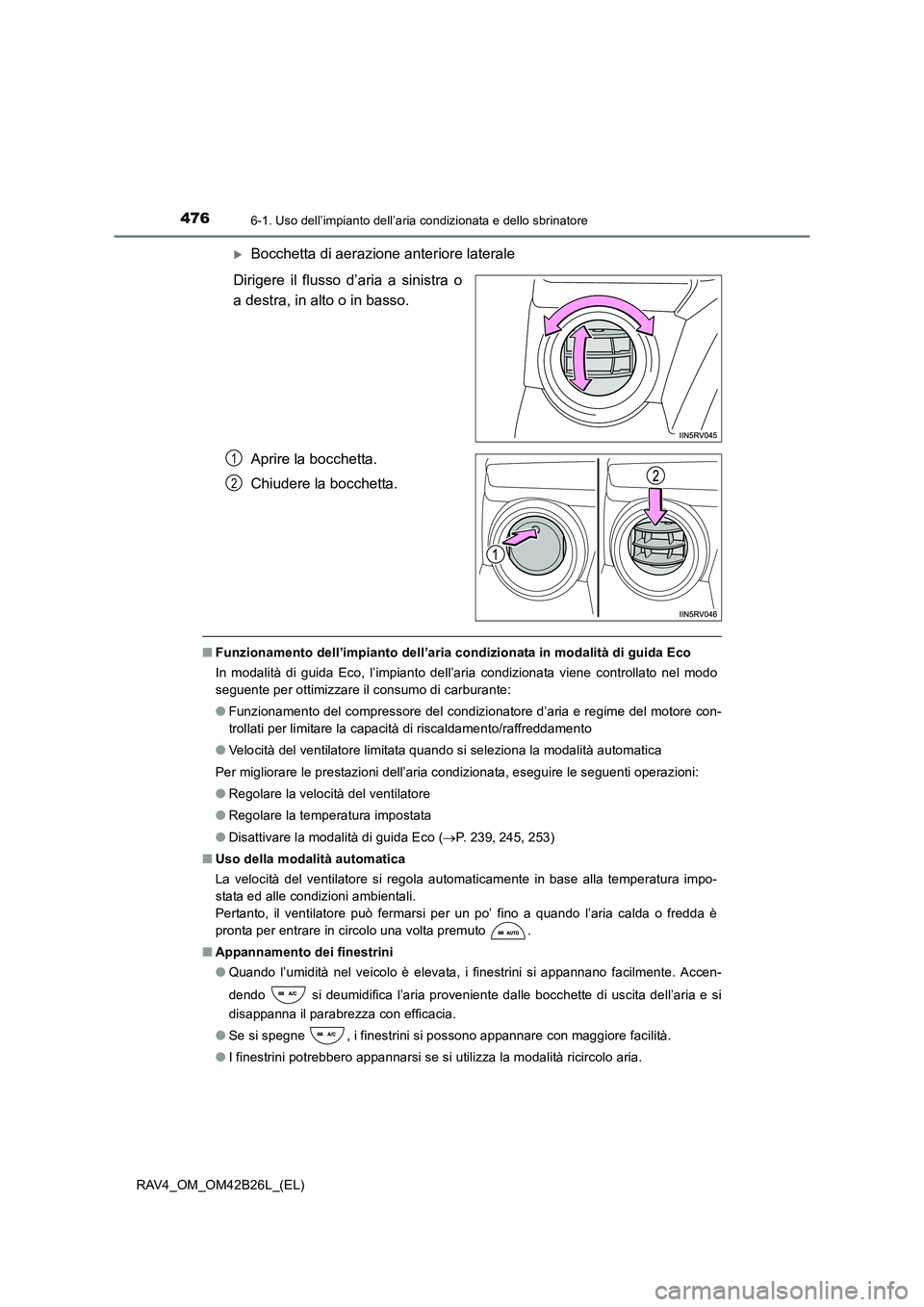 TOYOTA RAV4 2016  Manuale duso (in Italian) 4766-1. Uso dell’impianto dell’aria condizionata e dello sbrinatore
RAV4_OM_OM42B26L_(EL)
�XBocchetta di aerazione anteriore laterale
Dirigere il flusso d’aria a sinistra o
a destra, in alto o i
