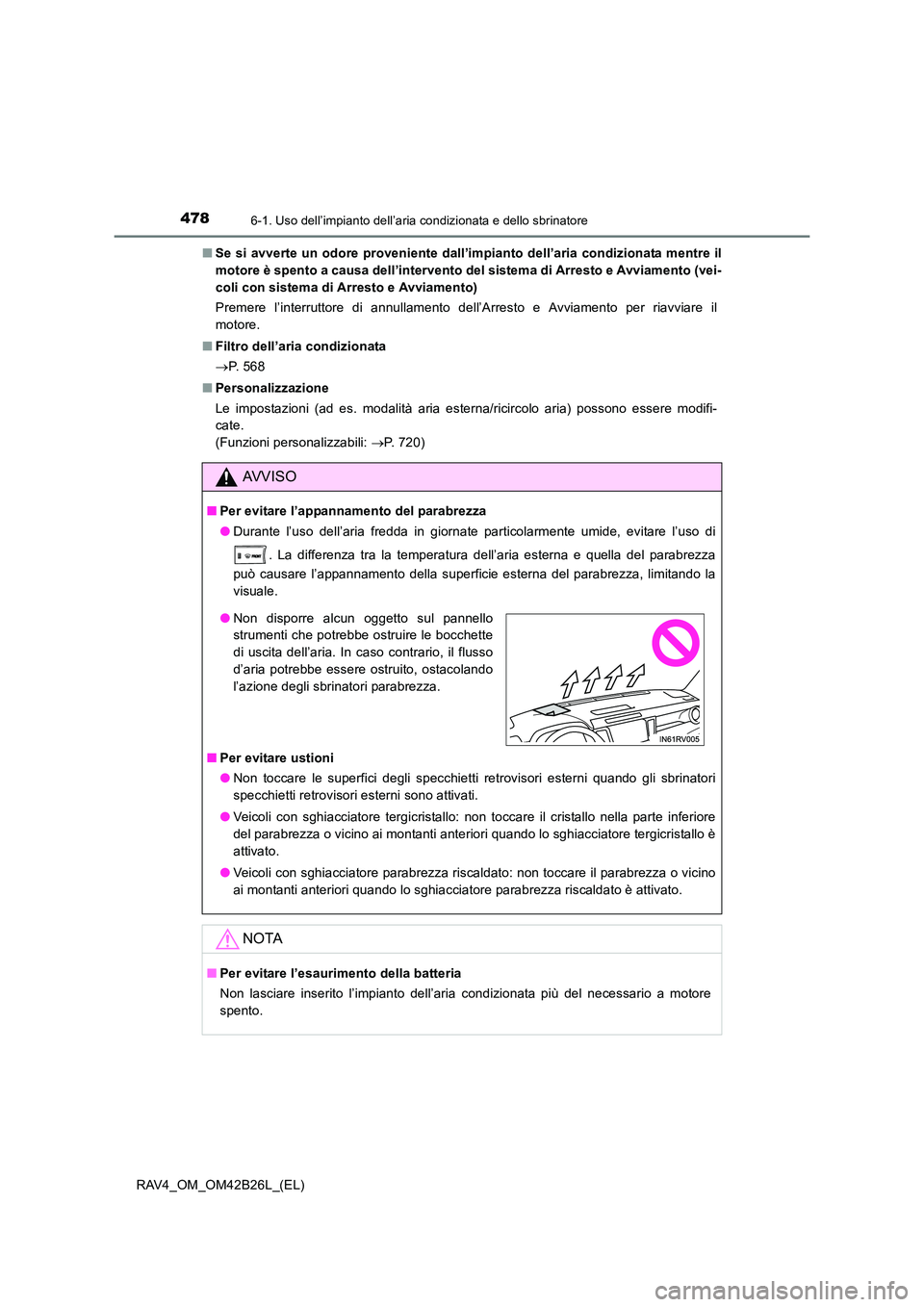 TOYOTA RAV4 2016  Manuale duso (in Italian) 4786-1. Uso dell’impianto dell’aria condizionata e dello sbrinatore
RAV4_OM_OM42B26L_(EL)■
Se si avverte un odore proveniente dall’impianto dell’aria condizionata mentre il
motore è spento 