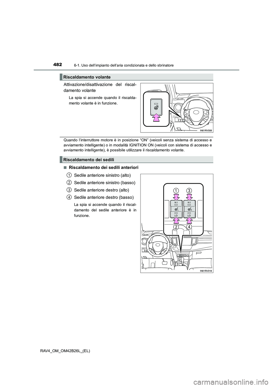 TOYOTA RAV4 2016 Manuale duso (in Italian) 4826-1. Uso dell’impianto dell’aria condizionata e dello sbrinatore
RAV4_OM_OM42B26L_(EL)
Attivazione/disattivazione del riscal-
damento volante
La spia si accende quando il riscalda-
mento volant TOYOTA RAV4 2016 Manuale duso (in Italian) 4826-1. Uso dell’impianto dell’aria condizionata e dello sbrinatore
RAV4_OM_OM42B26L_(EL)
Attivazione/disattivazione del riscal-
damento volante
La spia si accende quando il riscalda-
mento volant