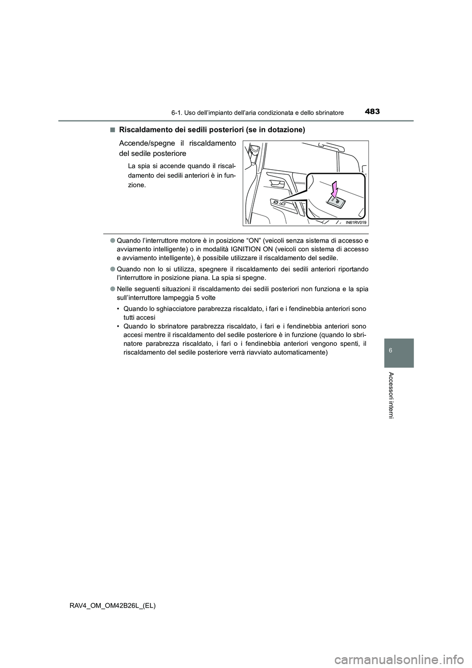 TOYOTA RAV4 2016 Manuale duso (in Italian) 4836-1. Uso dell’impianto dell’aria condizionata e dello sbrinatore
6
Accessori interni
RAV4_OM_OM42B26L_(EL)■
Riscaldamento dei sedili posteriori (se in dotazione)
Accende/spegne il riscaldamen TOYOTA RAV4 2016 Manuale duso (in Italian) 4836-1. Uso dell’impianto dell’aria condizionata e dello sbrinatore
6
Accessori interni
RAV4_OM_OM42B26L_(EL)■
Riscaldamento dei sedili posteriori (se in dotazione)
Accende/spegne il riscaldamen