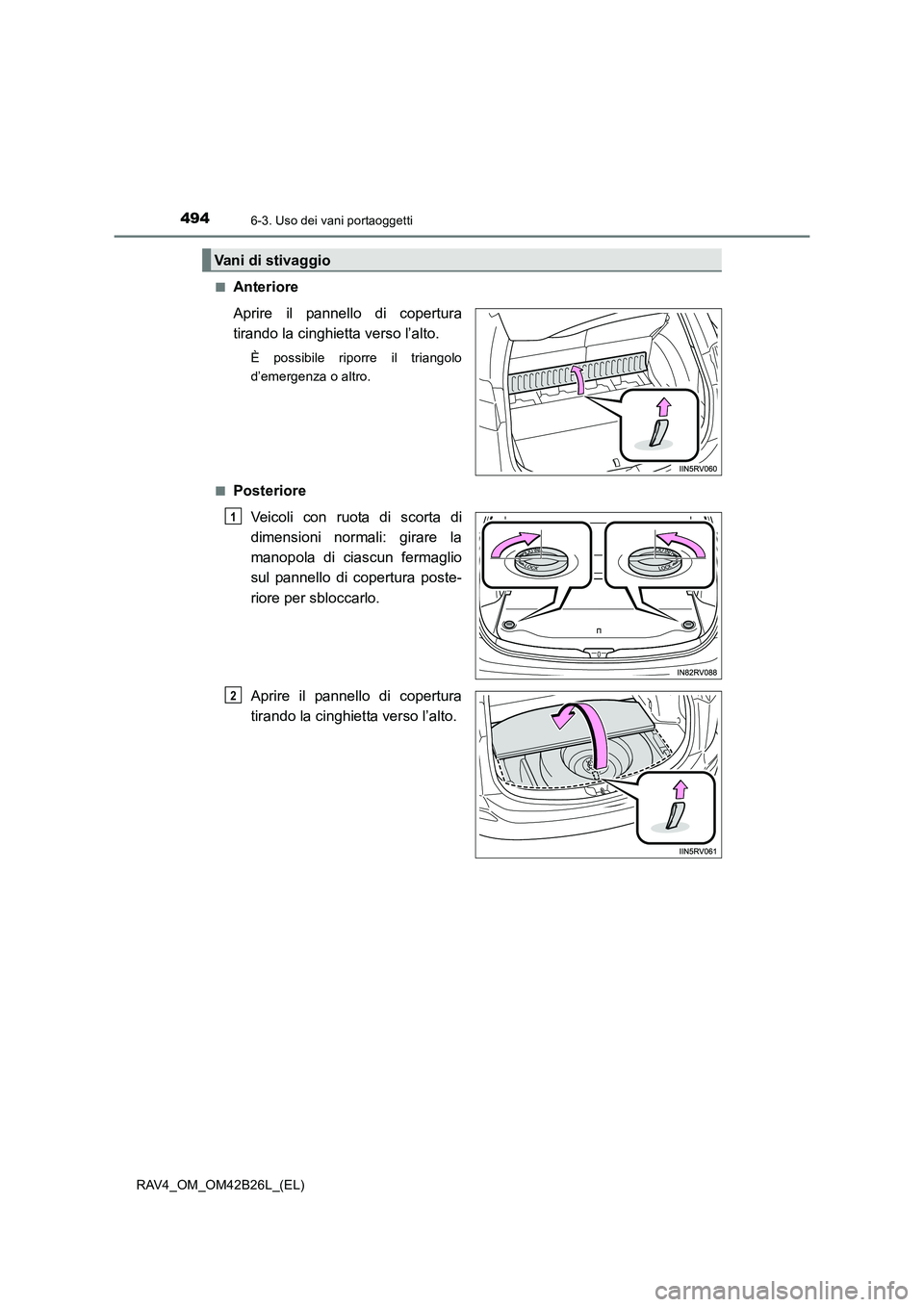 TOYOTA RAV4 2016  Manuale duso (in Italian) 494
RAV4_OM_OM42B26L_(EL)
6-3. Uso dei vani portaoggetti
■Anteriore
Aprire il pannello di copertura
tirando la cinghietta verso l’alto.
È possibile riporre il triangolo
d’emergenza o altro.
■