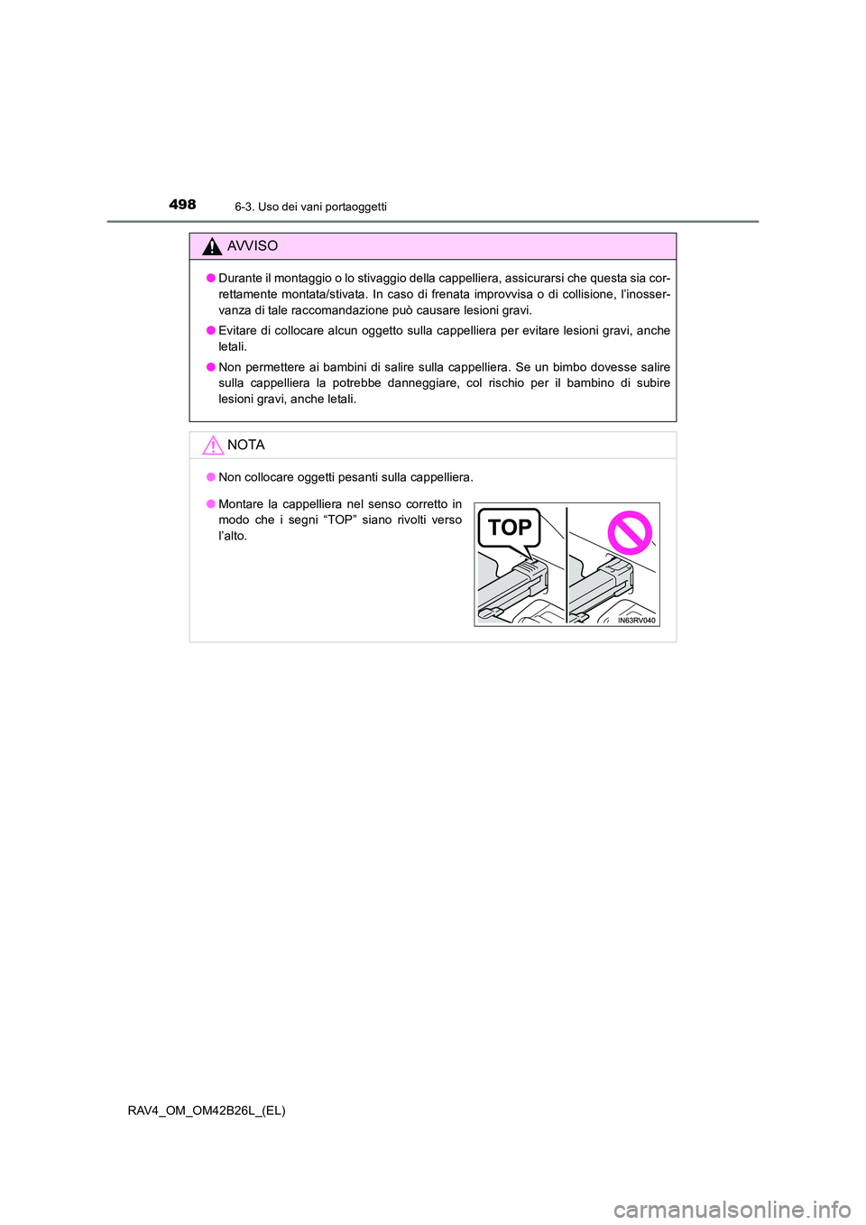 TOYOTA RAV4 2016  Manuale duso (in Italian) 498
RAV4_OM_OM42B26L_(EL)
6-3. Uso dei vani portaoggetti
AVVISO
●Durante il montaggio o lo stivaggio della cappelliera, assicurarsi che questa sia cor-
rettamente montata/stivata. In caso di frenata