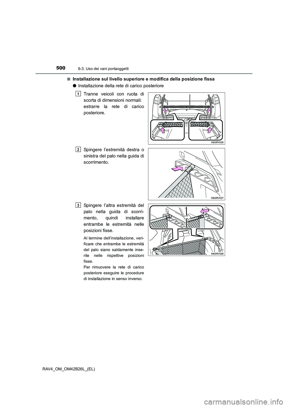 TOYOTA RAV4 2016  Manuale duso (in Italian) 500
RAV4_OM_OM42B26L_(EL)
6-3. Uso dei vani portaoggetti
■Installazione sul livello superiore e modifica della posizione fissa
●Installazione della rete di carico posteriore
Tranne veicoli con ruo