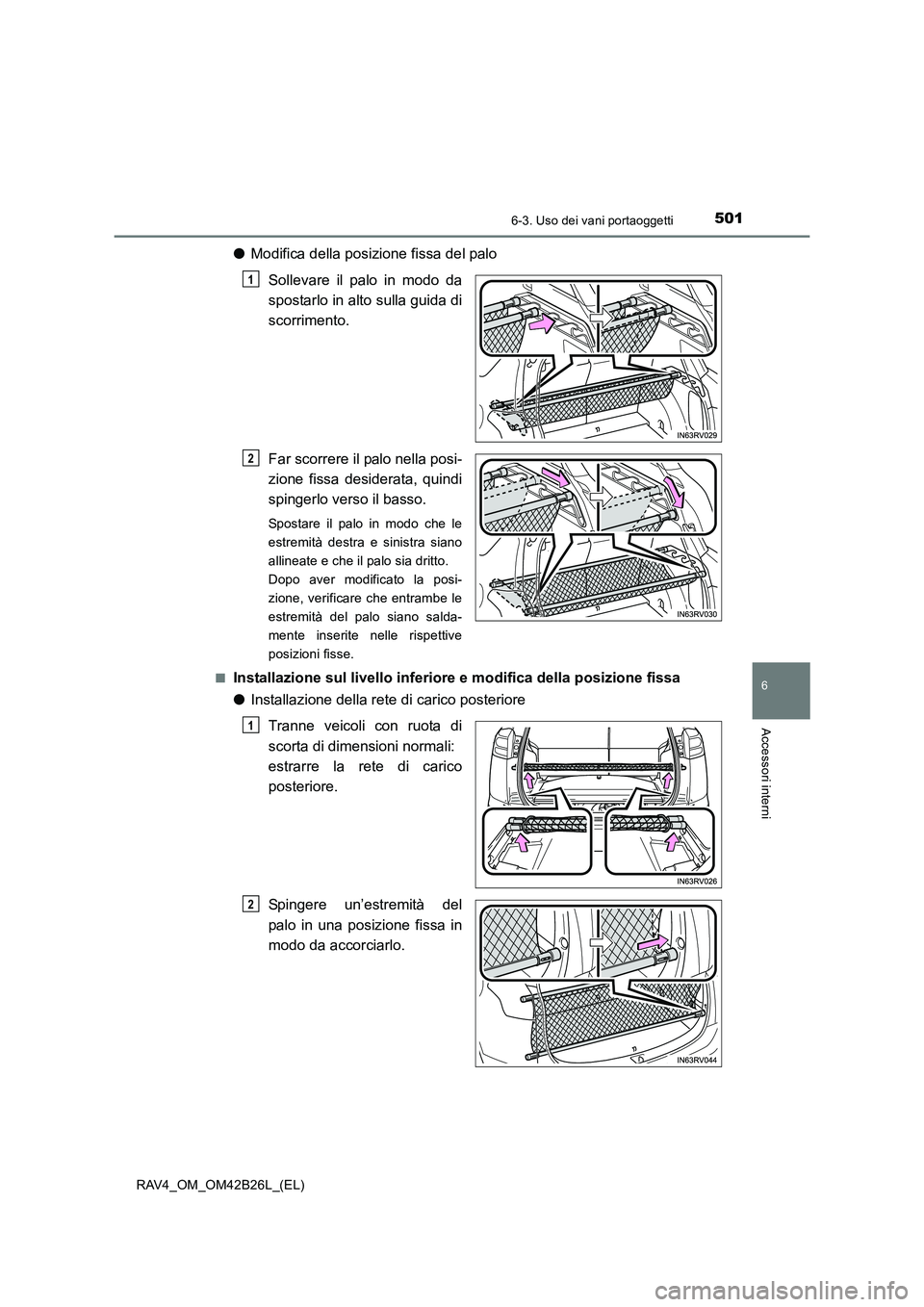 TOYOTA RAV4 2016  Manuale duso (in Italian) 5016-3. Uso dei vani portaoggetti
RAV4_OM_OM42B26L_(EL)
6
Accessori interni
●Modifica della posizione fissa del palo
Sollevare il palo in modo da
spostarlo in alto sulla guida di
scorrimento.
Far sc