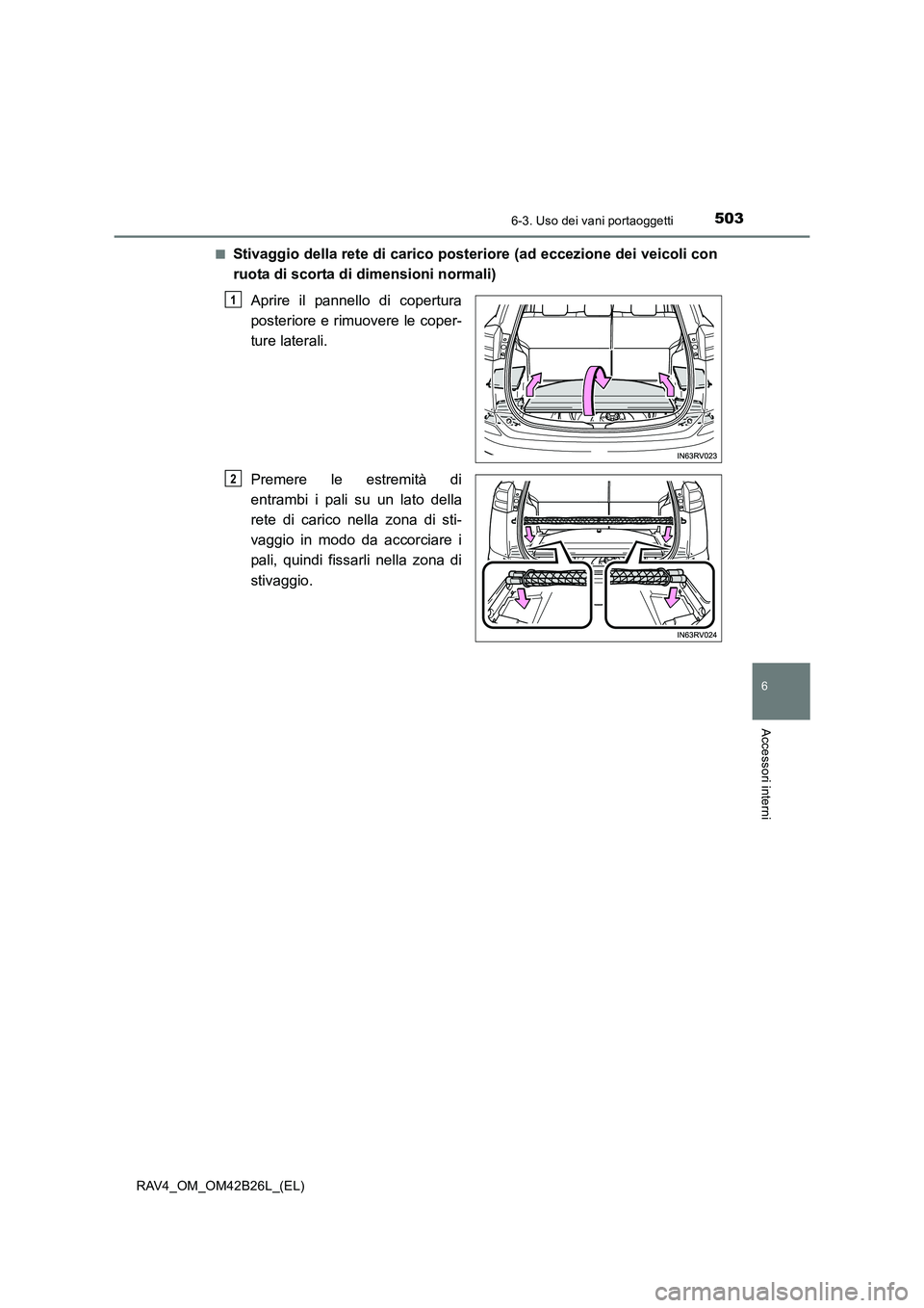 TOYOTA RAV4 2016  Manuale duso (in Italian) 5036-3. Uso dei vani portaoggetti
RAV4_OM_OM42B26L_(EL)
6
Accessori interni
■Stivaggio della rete di carico posteriore (ad eccezione dei veicoli con
ruota di scorta di dimensioni normali)Aprire il p