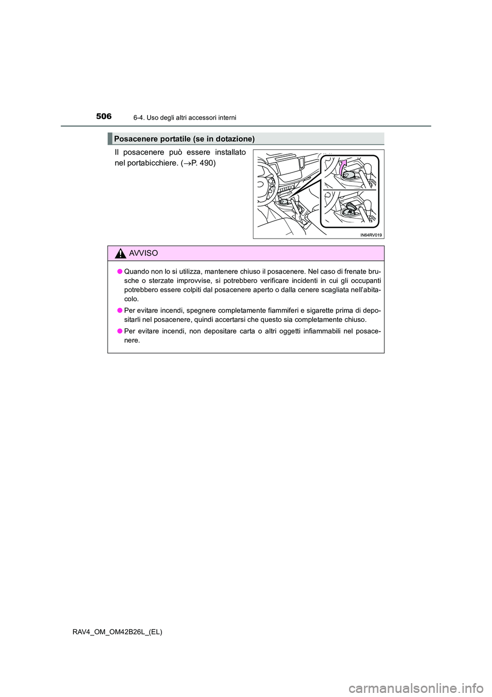 TOYOTA RAV4 2016  Manuale duso (in Italian) 5066-4. Uso degli altri accessori interni
RAV4_OM_OM42B26L_(EL)
Il posacenere può essere installato
nel portabicchiere. (→P. 490)
Posacenere portatile (se in dotazione)
AVVISO
● Quando non lo si 