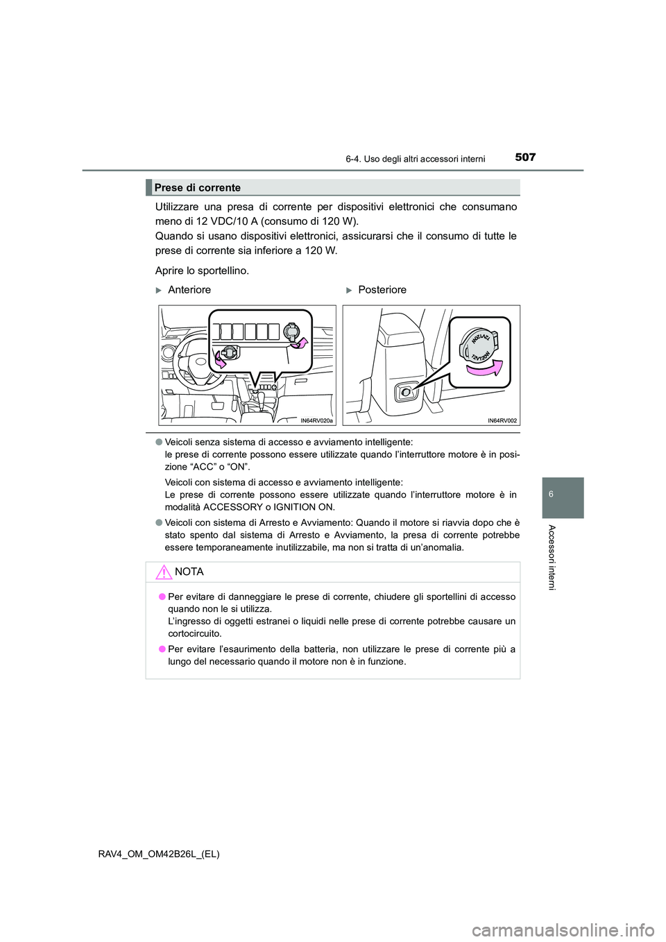 TOYOTA RAV4 2016 Manuale duso (in Italian) 5076-4. Uso degli altri accessori interni
RAV4_OM_OM42B26L_(EL)
6
Accessori interni
Utilizzare una presa di corrente per dispositivi elettronici che consumano
meno di 12 VDC/10 A (consumo di 120 W).
TOYOTA RAV4 2016 Manuale duso (in Italian) 5076-4. Uso degli altri accessori interni
RAV4_OM_OM42B26L_(EL)
6
Accessori interni
Utilizzare una presa di corrente per dispositivi elettronici che consumano
meno di 12 VDC/10 A (consumo di 120 W).