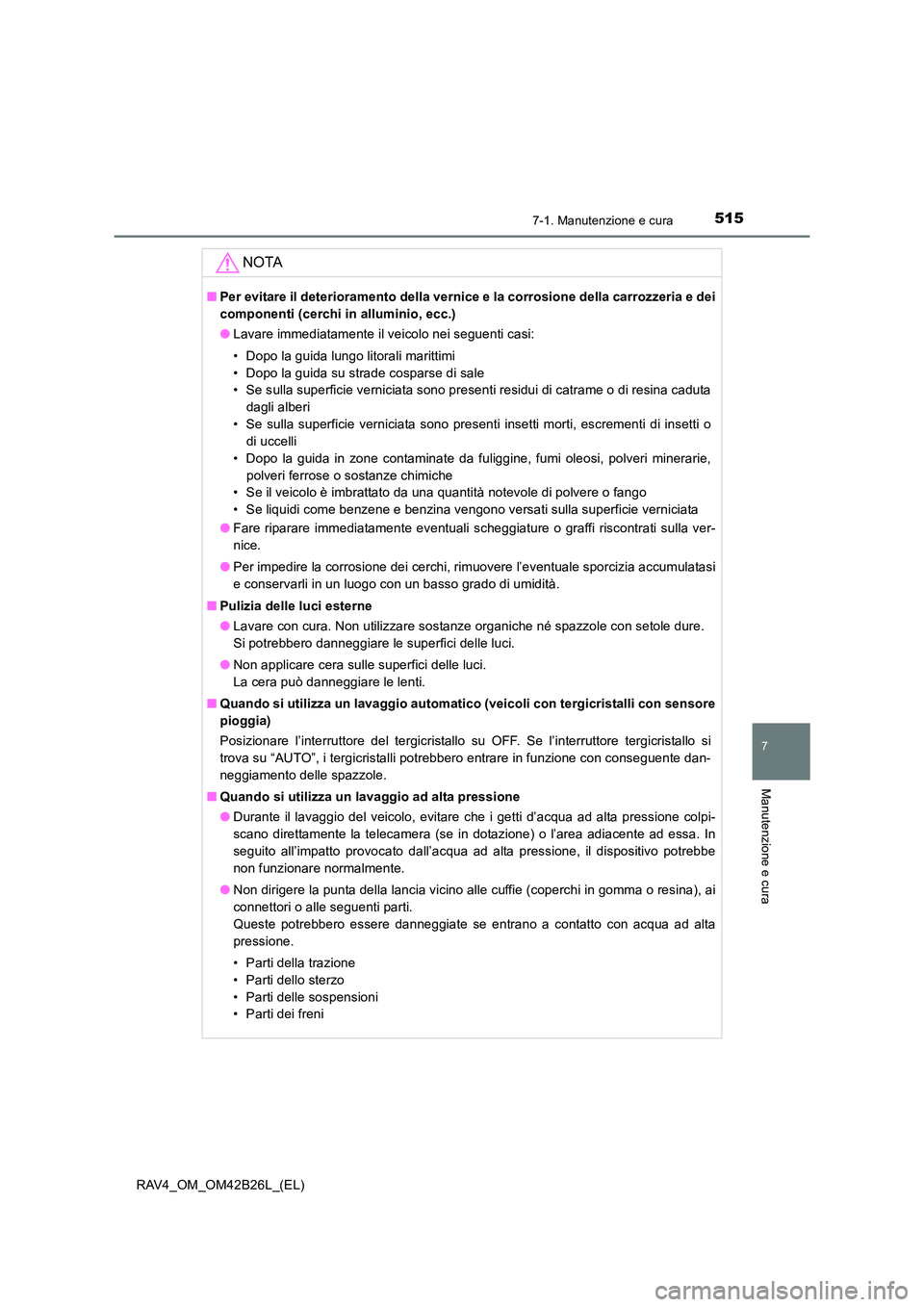 TOYOTA RAV4 2016 Manuale duso (in Italian) 5157-1. Manutenzione e cura
RAV4_OM_OM42B26L_(EL)
7
Manutenzione e cura
NOTA
■Per evitare il deterioramento della vernice e la corrosione della carrozzeria e dei
componenti (cerchi in alluminio, ecc TOYOTA RAV4 2016 Manuale duso (in Italian) 5157-1. Manutenzione e cura
RAV4_OM_OM42B26L_(EL)
7
Manutenzione e cura
NOTA
■Per evitare il deterioramento della vernice e la corrosione della carrozzeria e dei
componenti (cerchi in alluminio, ecc
